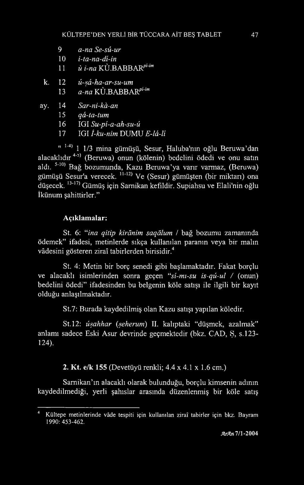 onu satın aldı. 5' 10) Bağ bozumunda, Kazu Beruvva ya varır varmaz, (Beruwa) gümüşü Sesur'a verecek. n'12) Ve (Sesur) gümüşten (bir miktarı) ona düşecek. 13"17) Gümüş için Sarnikan kefildir.