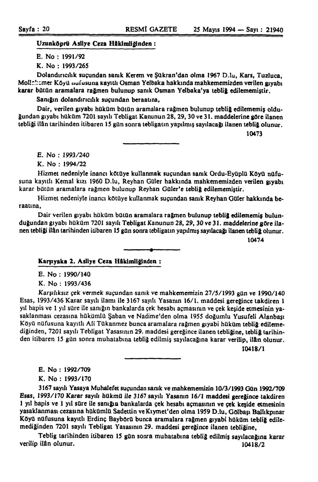 Sayfa : 20 RESMÎ GAZETE 25 Mayıs 1994 Sayı: 21940 UzunltOprU Asliye Ceza Hâkimliğinden : E. No : 1991/92 K. No : 1993/265 Dolandırıcılık suçundan sanık Kerem ve ŞUkran'dan olma 1967 D.