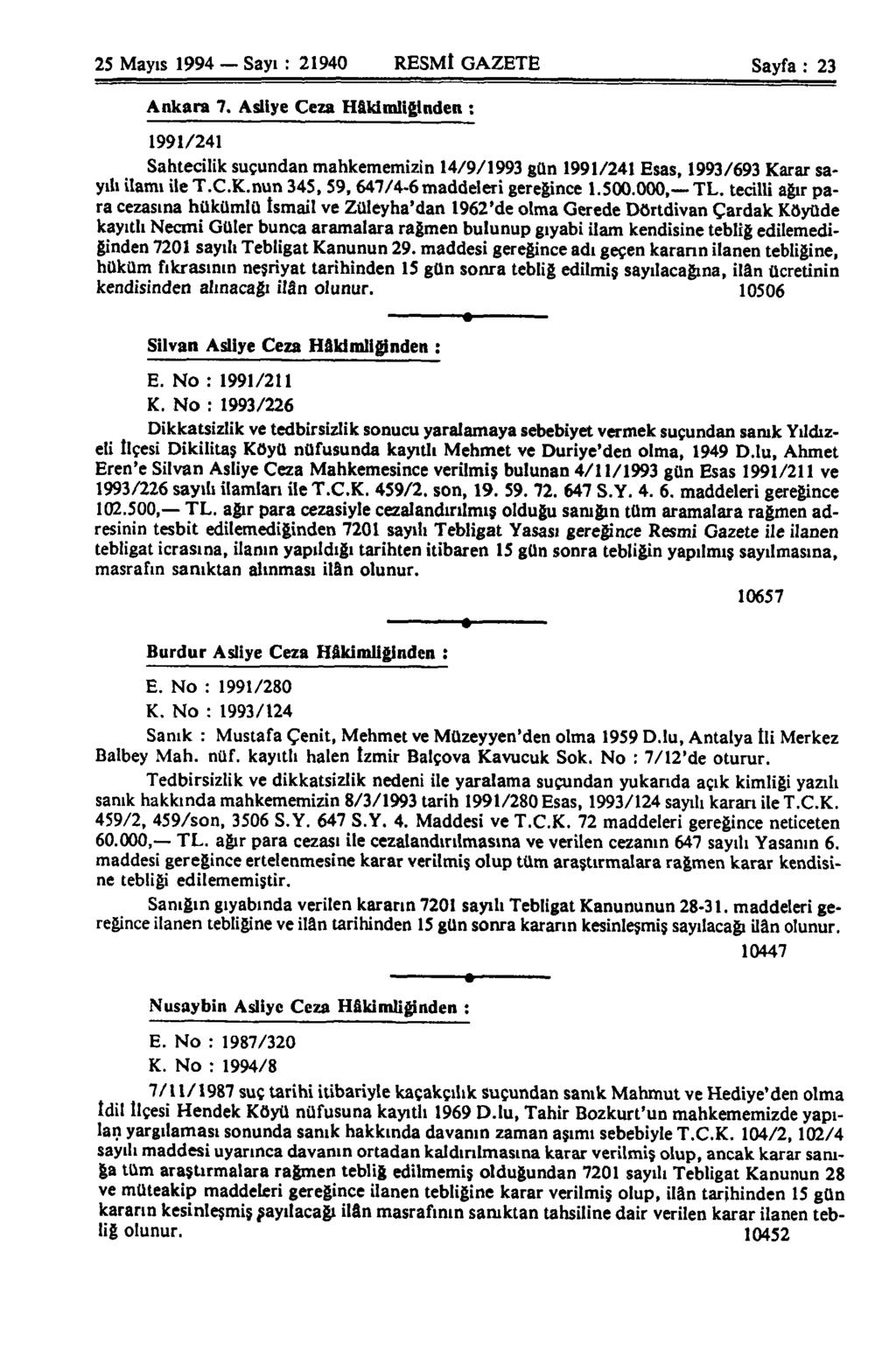 25 Mayıs 1994 Sayı : 21940 RESMİ GAZETE Sayfa : 23 Ankara 7. Asliye Ceza Hâkimliğinden : 1991/241 Sahtecilik suçundan mahkememizin 14/9/1993 gün 1991/241 Esas, 1993/693 Ka