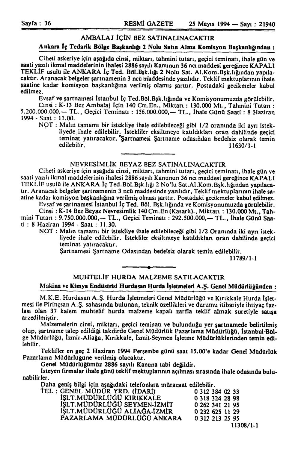 Sayfa : 36 RESMİ GAZETE 25 Mayıs 1994 Sayı : 21940 AMBALAJ İÇİN BEZ SATINALINAÇAKTIR Ankara İç Tedarik Bölge Başkanlığı 2 Nolu Salın Alma Komisyon Başkanlığından : Ciheti askeriye için aşağıda cinsi,