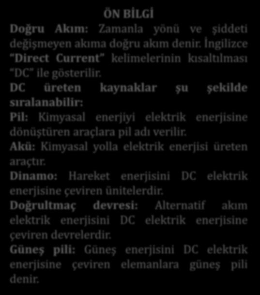 DOĞRU AKIM ÖN BİLGİ Doğru Akım: Zamanla yönü ve şiddeti değişmeyen akıma doğru akım denir. İngilizce Direct Current kelimelerinin kısaltılması DC ile gösterilir.