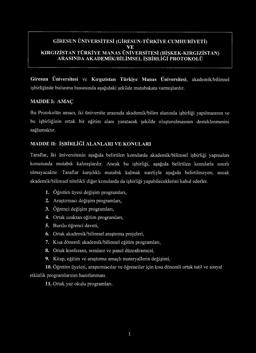 MADDE I: AMAÇ Bu Protokolün amacı, iki üniversite arasında akademik/bilim alanında işbirliği yapılmasının ve bu işbirliğinin ortak bir eğitim alanı yaratacak şekilde oluşturulmasının desteklenmesini