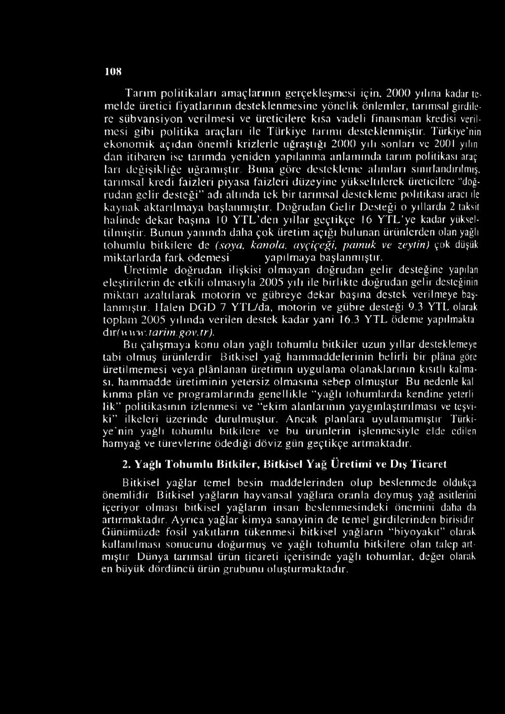 Türkiye nin ekonomik açıdan önemli krizlerle uğraştığı 2000 yılı sonları ve 2001 yılın dan itibaren ise tarımda yeniden yapılanma anlamında tarım politikası araç lan değişikliğe uğramıştır.