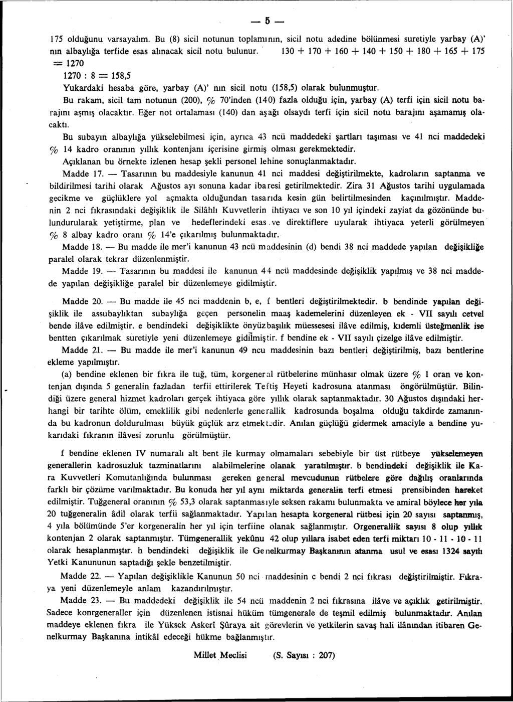 5 175 olduğunu varsayalım. Bu (8) sicil notunun toplamının, sicil notu adedine bölünmesi suretiyle yarbay (A)' nın albaylığa terfide esas alınacak sicil notu bulunur.