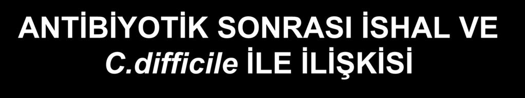 ANTİBİYOTİK SONRASI İSHAL VE C.