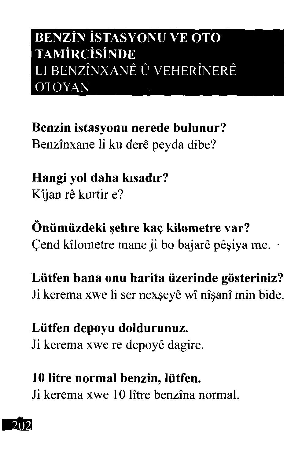 BENZİN İSTASYONU VE OTO TAMİRCİSİNDE LI BENZÎNXANE Û VEHERÎNERE OTOYAN Benzin istasyonu nerede bulunur? Benzînxane li ku dere peyda dibe? Hangi yol daha kısadır? Kîjan re kurtir e?