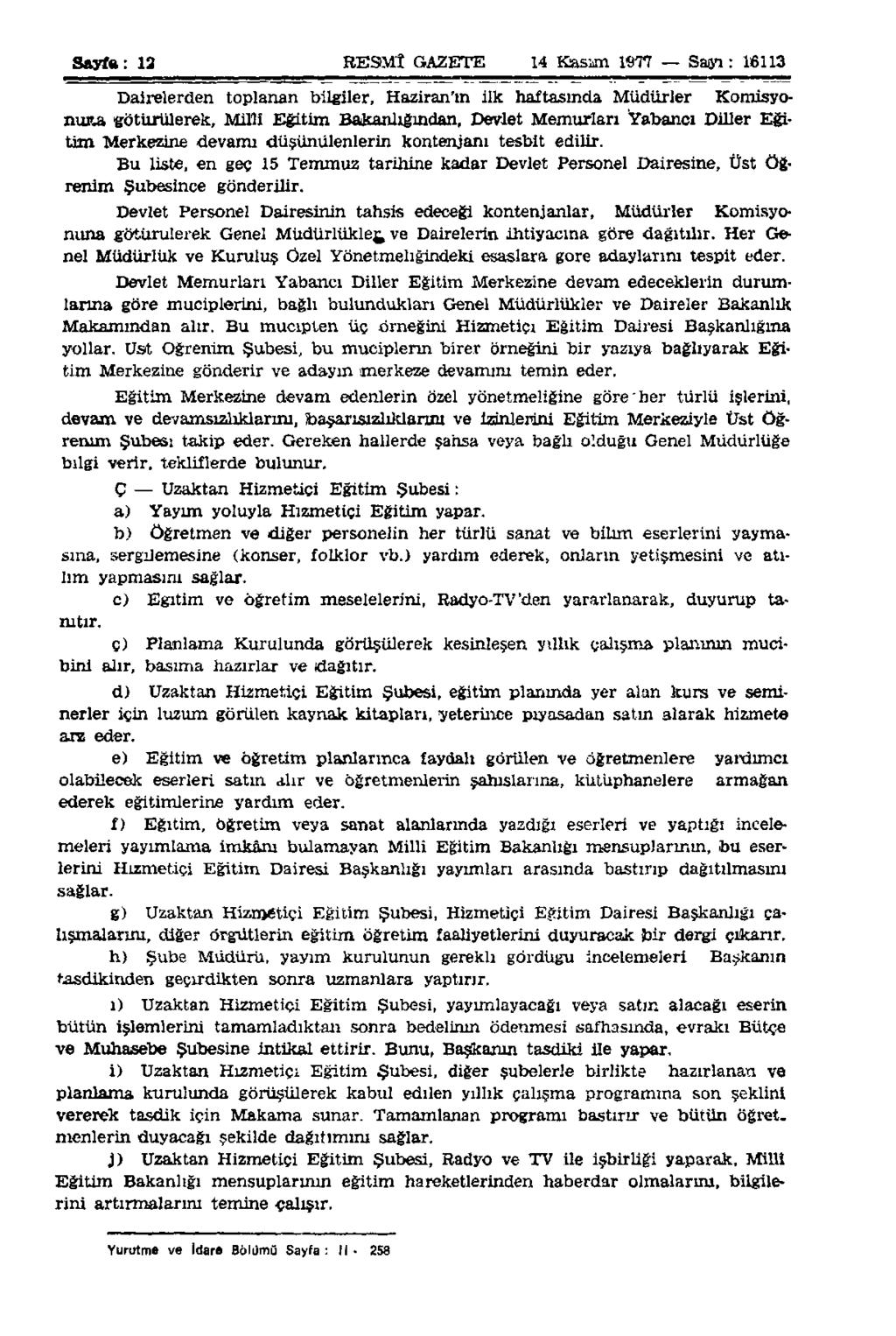 Sayfa: 13 RESMÎ GAZETE 14 Kasım 1977 Sayı: 16113 Dairelerden toplanan bilgiler, Haziran'ın ilk haftasında Müdürler Komisyonuna götürülerek.