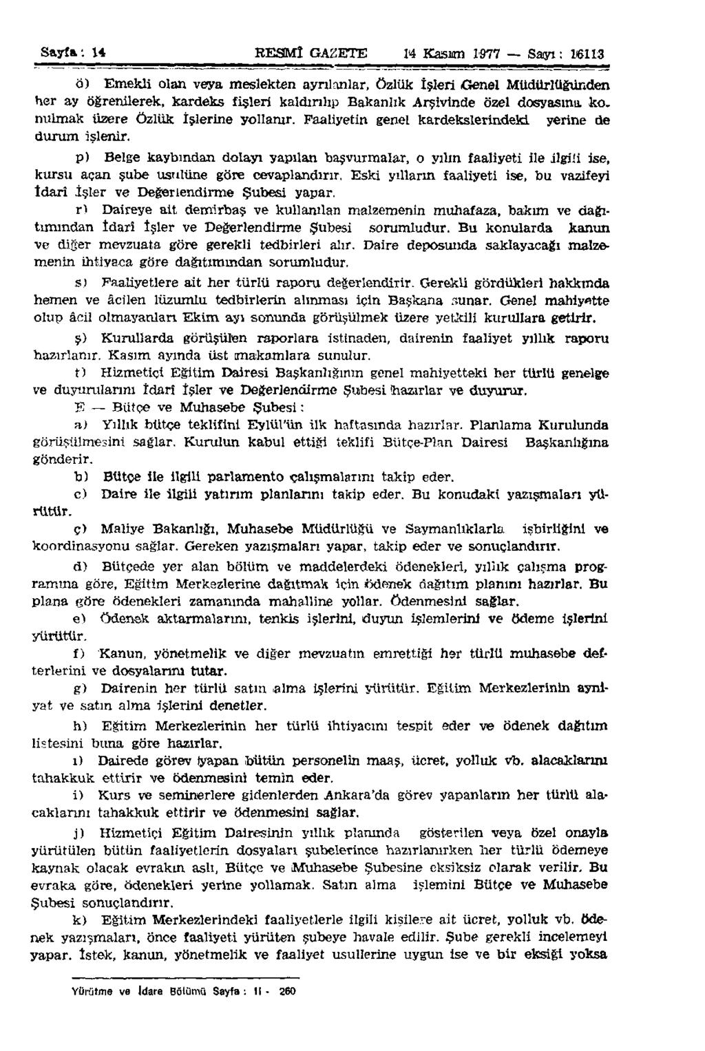 Sayfa: 14 RESMÎ GAZETE 14 Kasım 1977 Sayı: 16113 ö) Emekli olan veya meslekten ayrılanlar, Özlük İşleri Genel Müdürlüğünden her ay öğrenilerek, kardeks fişleri kaldırılıp Bakanlık Arşivinde özel