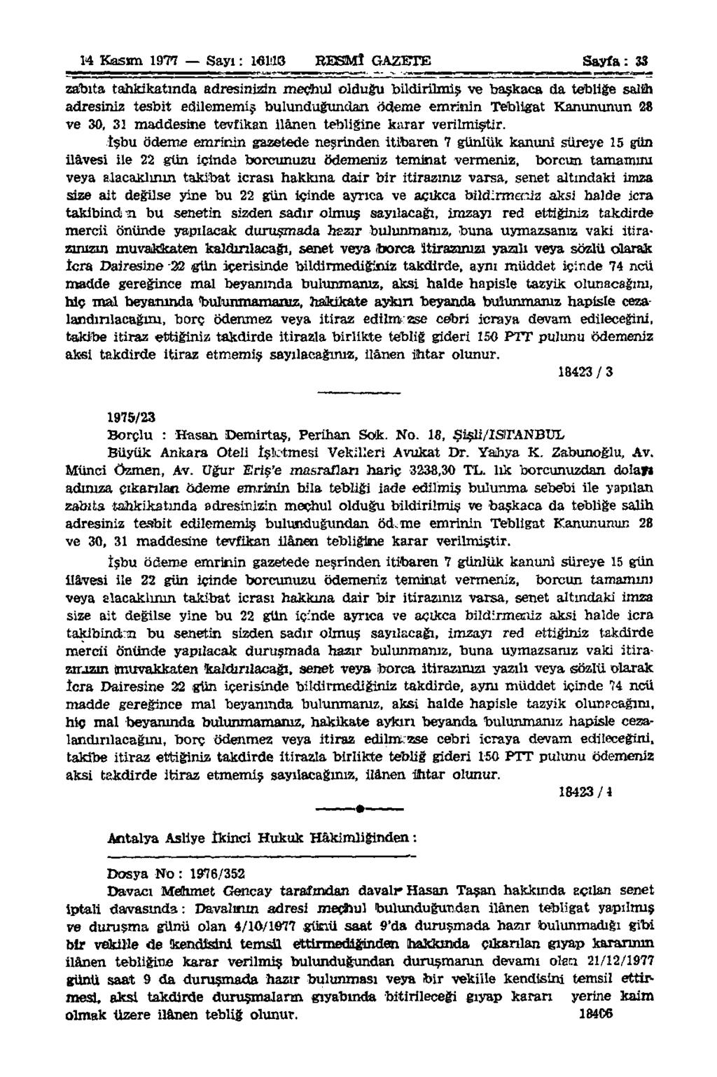 14 Kasım 1977 Sayı: 16U18 RESMÎ GAZETE Sayfa: 33 zabıta tahkikatında adresinizin meçhul olduğu bildirilmiş ve başkaca da tebliğe salih adresiniz tesbit edilememiş bulunduğundan ödeme emrinin Tebligat