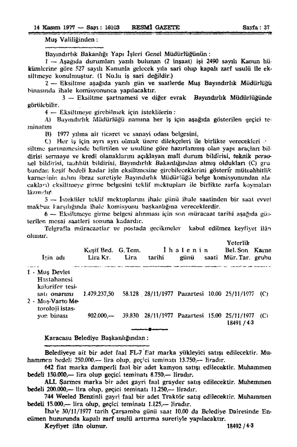 14 Kasım 1977 Sayı: 16113 RESMÎ GAZETE Sayfa: 37 Muş Valiliğinden: Bayındırlık Bakanlığı Yapı İşleri Genel Müdürlüğünün: 1 ~ Aşağıda durumları yazılı bulunan (2 inşaat) işi 2490 sayılı Kanun