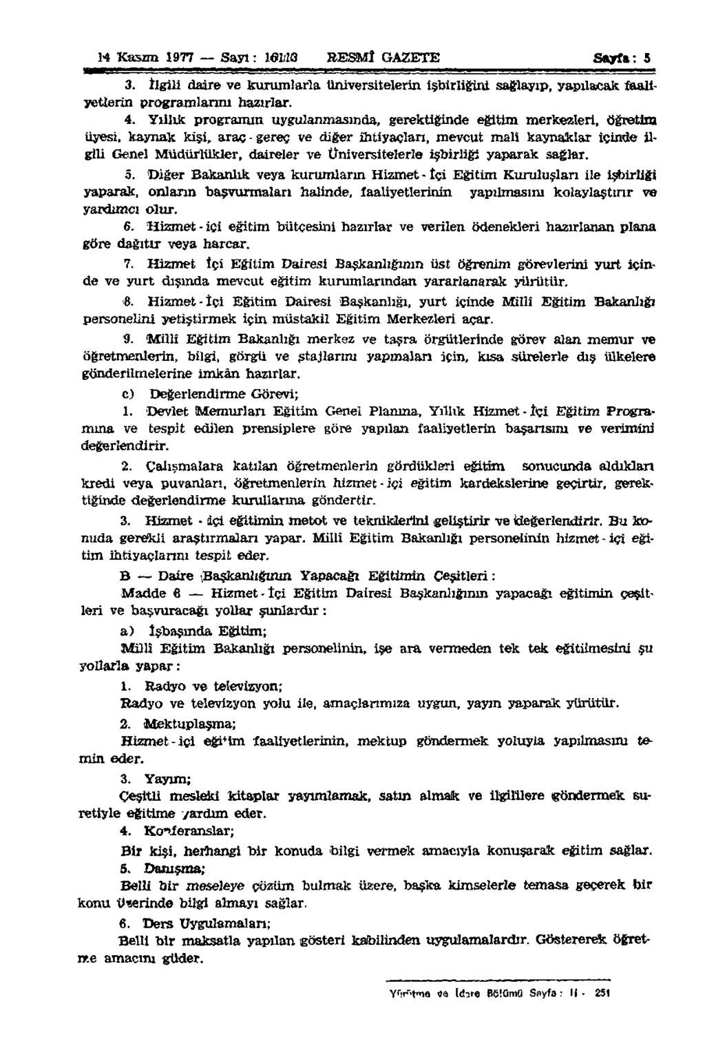 1-4 Kasım 1977 Sayı : 16113 RESMÎ GAZETE Sayfa: 5 3. İlgili daire ve kurumlarla üniversitelerin işbirliğini sağlayıp, yapılacak faaliyetlerin programlarım hazırlar. 4.