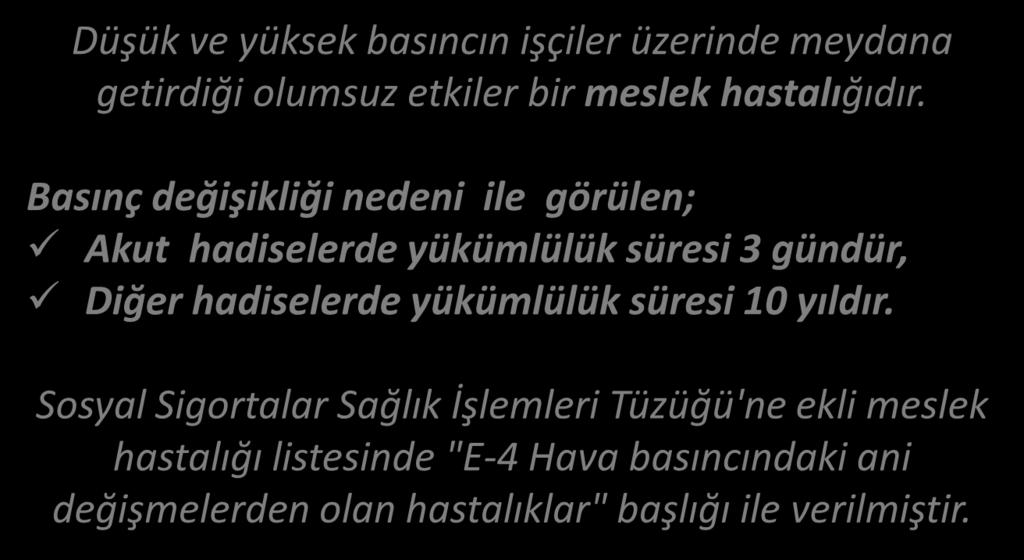 YASAL MEVZUAT BASINÇ Düşük ve yüksek basıncın işçiler üzerinde meydana getirdiği olumsuz etkiler bir meslek hastalığıdır.