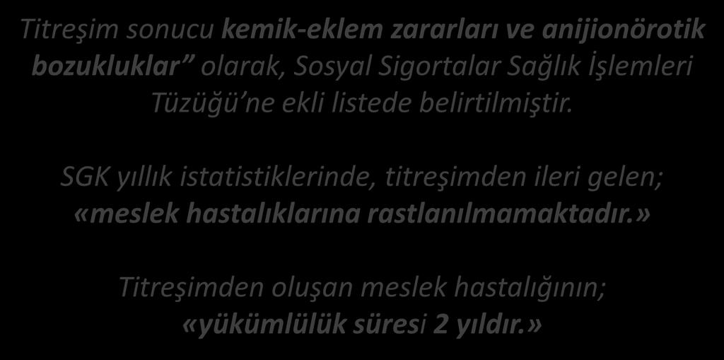 YASAL MEVZUAT MEVZUAT Titreşim sonucu kemik-eklem zararları ve anijionörotik bozukluklar olarak, Sosyal Sigortalar Sağlık İşlemleri Tüzüğü ne ekli listede belirtilmiştir.