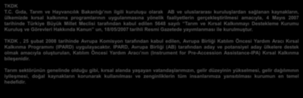 IPARD ve TKDK Tarım ve Kırsal Kalkınmayı Destekleme Kurumu IPA AB aday ve potansiyel aday ülkelerin katılıma yönelik hazırlıklarına destek sağlamak amacıyla, 1085/2006 sayılı Konsey Tüzüğü