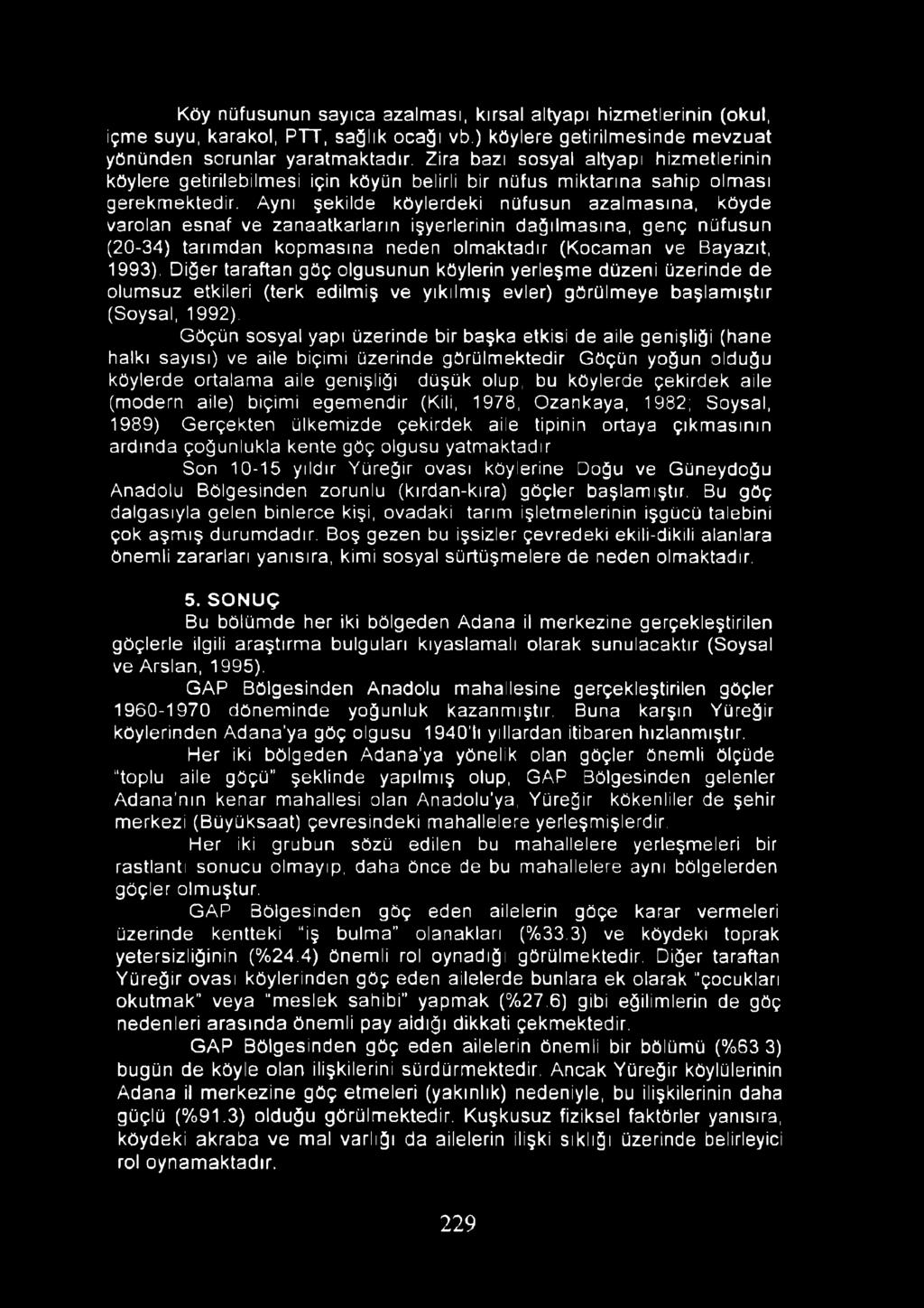 Aynı şekilde köylerdeki nüfusun azalmasına, köyde varolan esnaf ve zanaatkarların işyerlerinin dağılmasına, genç nüfusun (20-34) tarımdan kopmasına neden olmaktadır (Kocaman ve Bayazıt, 1993).