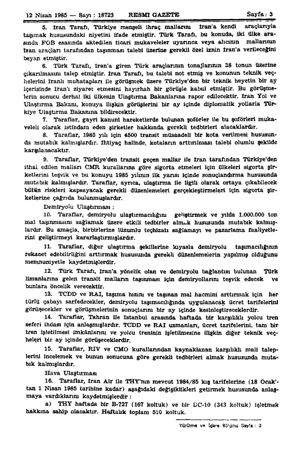 12 Nisan 1985 Sayı : 18723 RESMİ GAZETE Sayfa: 3 5. İran Tarafı, Türkiye menşeli ihraç mallarını İran'a kendi araçlarıyla taşımak hususundaki niyetini ifade etmiştir.