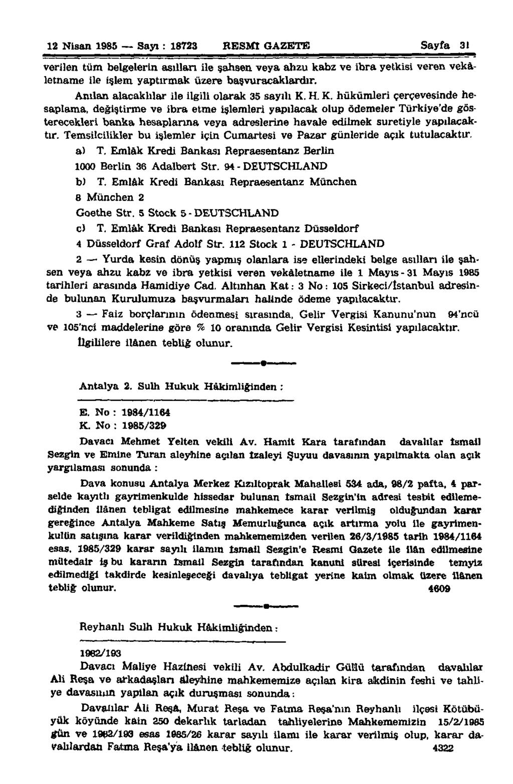 12 Nisan 1985 Sayı : 18723 RESMİ GAZETE Sayfa 31 verilen tüm belgelerin asılları ile şahsen veya ahzu kabz ve ibra yetkisi veren vekâletname ile işlem yaptırmak üzere başvuracaklardır.