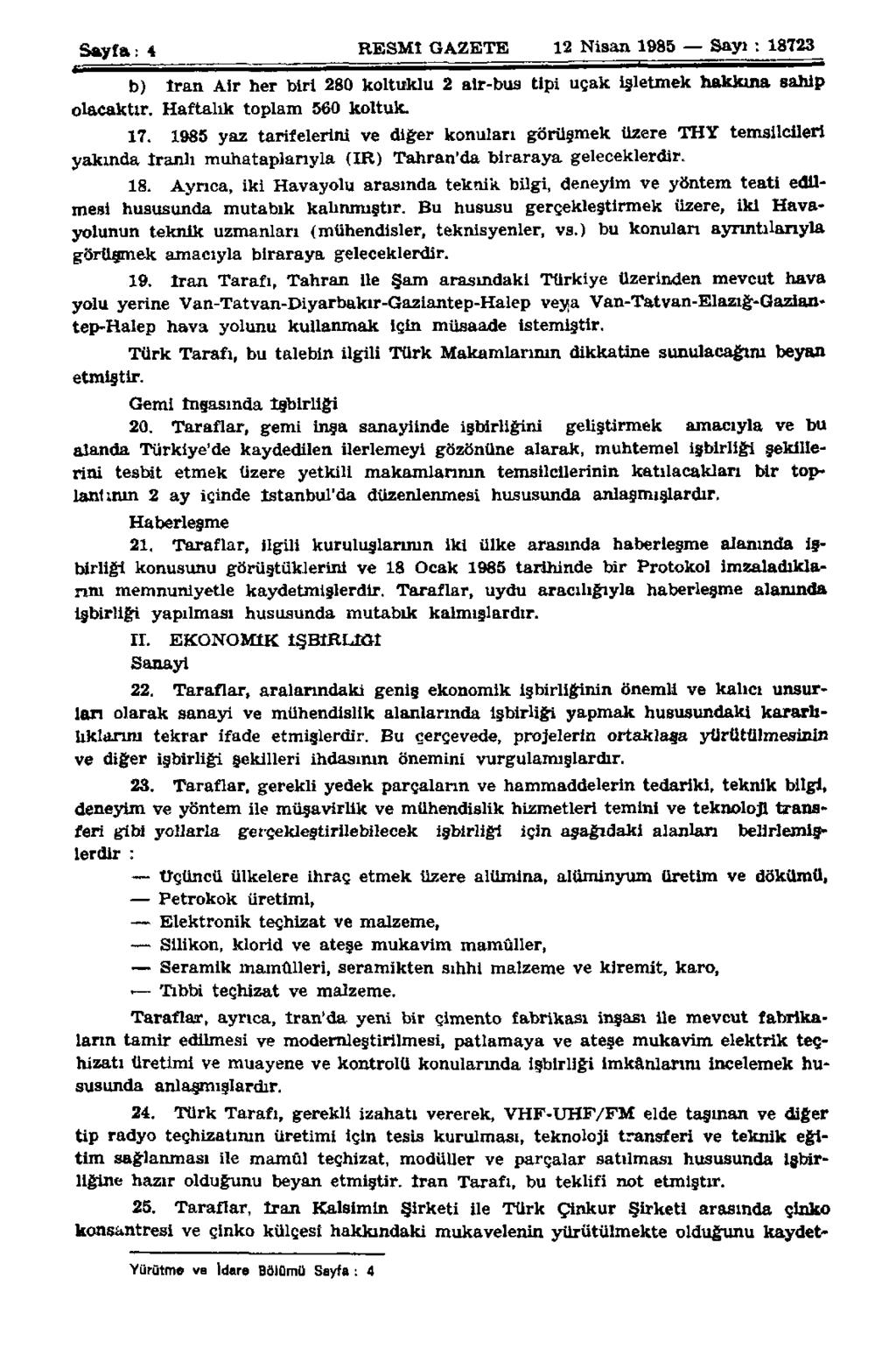 Sayfa: 4 RESMÎ GAZETE 12 Nisan 1985 Sayı : 18723 b) İran Air her biri 280 koltuklu 2 air-bus tipi uçak işletmek hakkına sahip olacaktır. Haftalık toplam 560 koltuk. 17.