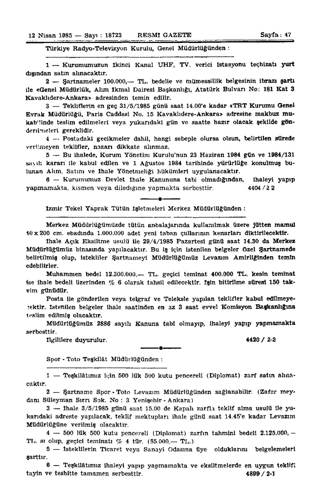 12 Nisan 1985 Sayı : 18723 RESMİ GAZETE Sayfa: 47 Türkiye Radyo-Televizyon Kurulu, Genel Müdürlüğünden : 1 Kurumumuzun İkinci Kanal UHF, TV. verici İstasyonu teçhizatı yurt dışından satın alınacaktır.