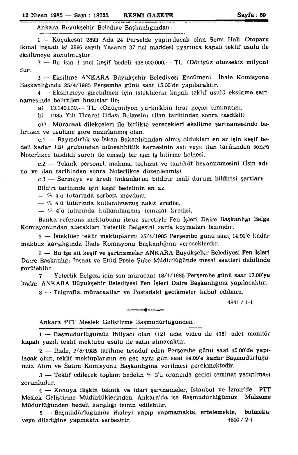 12 Nisan 1985 Sayı : 18723 RESMİ GAZETE Sayfa: 59 Ankara Buyükşehir Belediye Başkanlığından : 1 Küçukesat 2893 Ada 24 Parselde yaptırılacak olan Semt Hali-Otopark ikmal inşaatı işi 2886 sayılı
