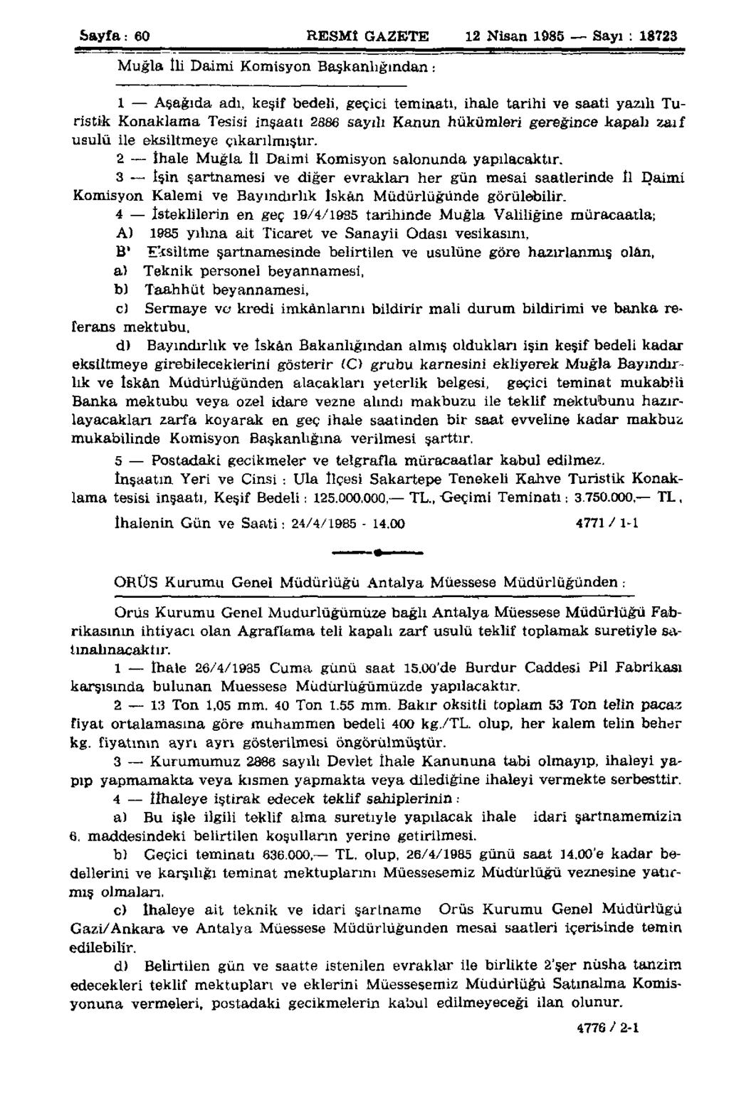 Sayfa: 60 RESMÎ GAZETE 12 Nisan 1985 Sayı : 18723 Muğla İli Daimi Komisyon Başkanlığından: 1 Aşağıda adı, keşif bedeli, geçici teminatı, ihale tarihi ve saati yazılı Turistik Konaklama Tesisi inşaatı