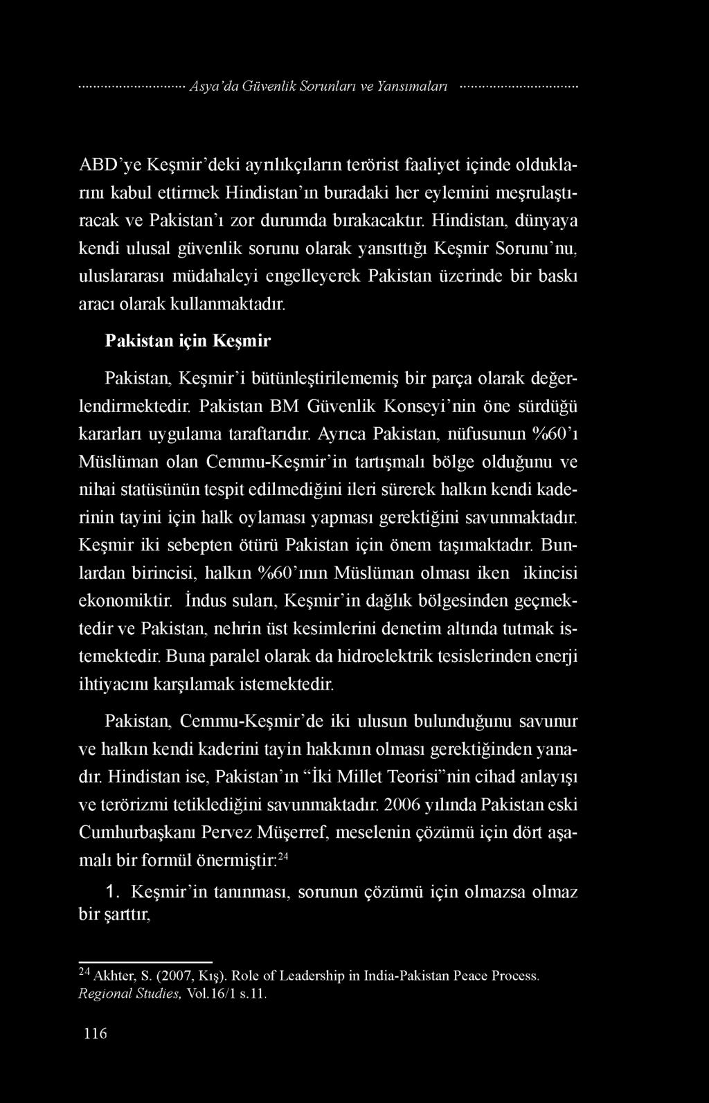 Pakistan için Keşmir Pakistan, Keşmir i bütünleştirilememiş bir parça olarak değerlendirmektedir. Pakistan BM Güvenlik Konseyi nin öne sürdüğü kararları uygulama taraftarıdır.