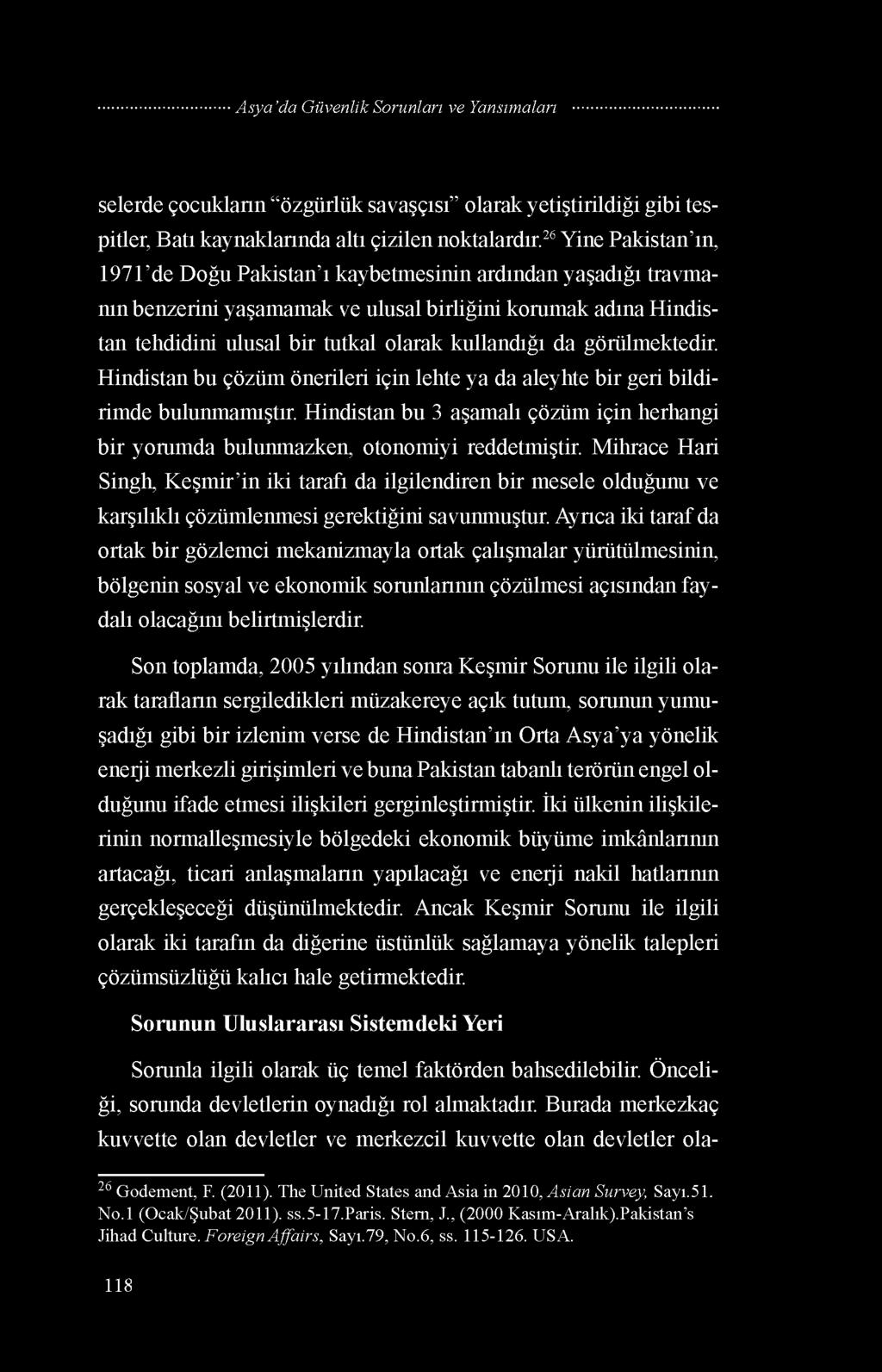 görülmektedir. Hindistan bu çözüm önerileri için lehte ya da aleyhte bir geri bildirimde bulunmamıştır. Hindistan bu 3 aşamalı çözüm için herhangi bir yorumda bulunmazken, otonomiyi reddetmiştir.