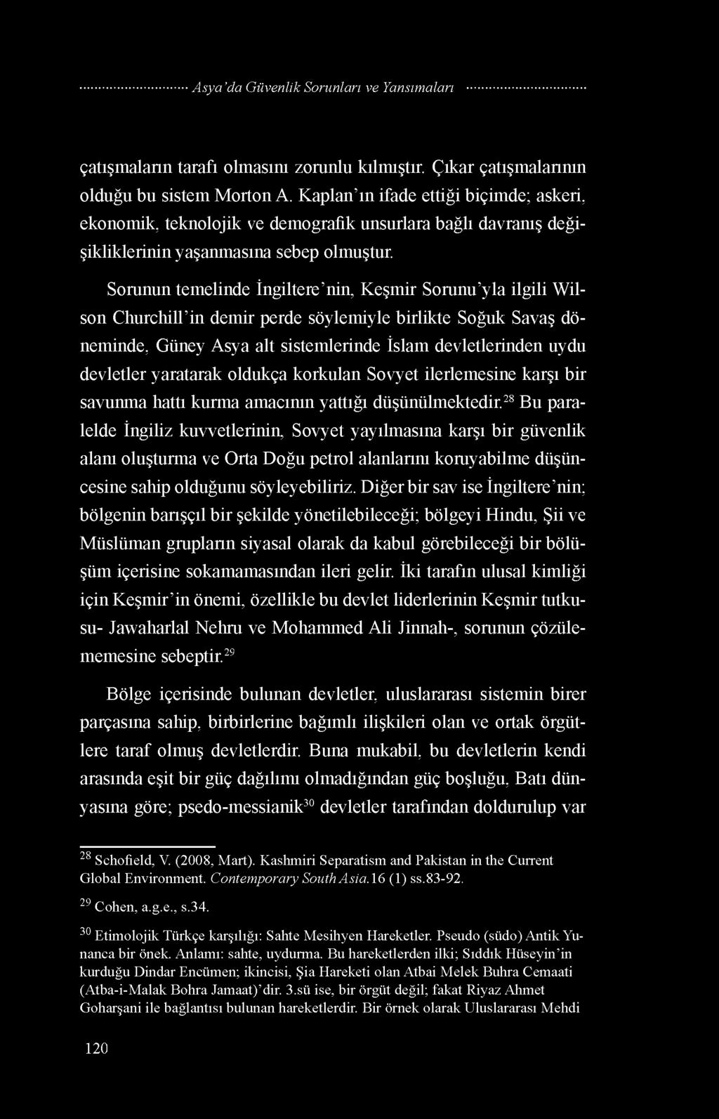 Sorunun temelinde İngiltere nin, Keşmir Sorunu yla ilgili Wilson Churchill in demir perde söylemiyle birlikte Soğuk Savaş döneminde, Güney Asya alt sistemlerinde İslam devletlerinden uydu devletler