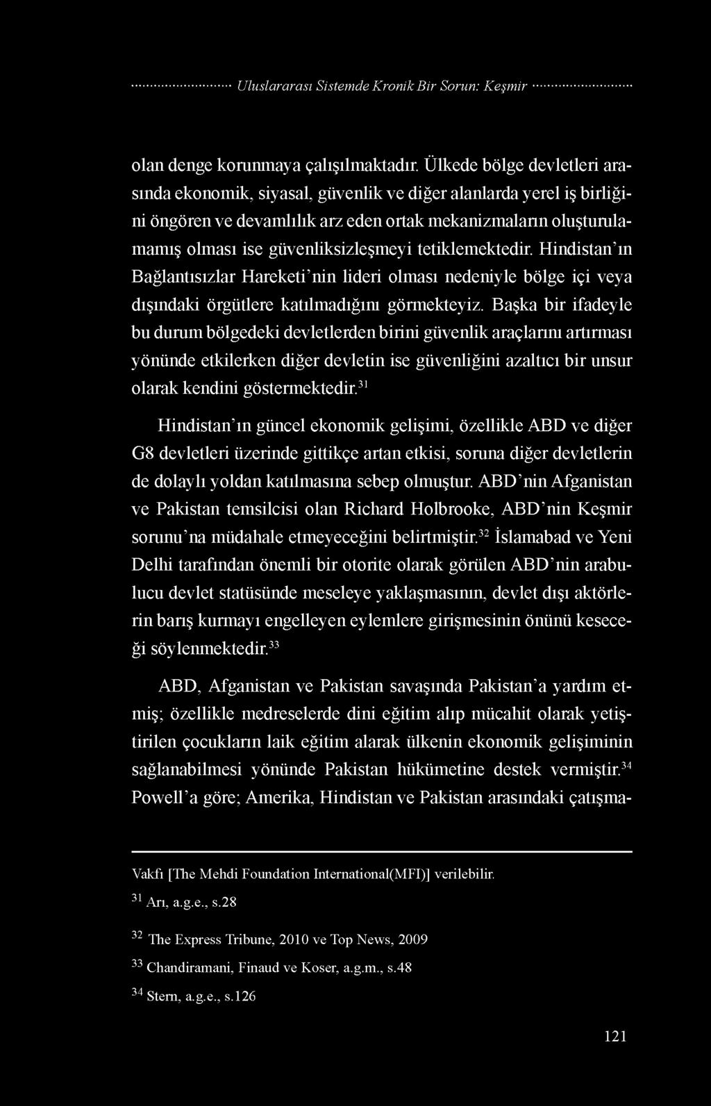 tetiklemektedir. Hindistan ın Bağlantısızlar Hareketi nin lideri olması nedeniyle bölge içi veya dışındaki örgütlere katılmadığını görmekteyiz.