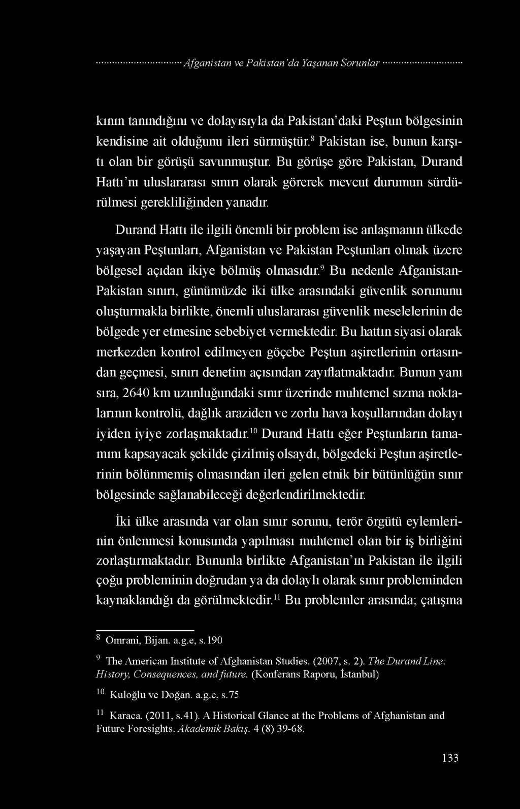 Durand Hattı ile ilgili önemli bir problem ise anlaşmanın ülkede yaşayan Peştunları, Afganistan ve Pakistan Peştunları olmak üzere bölgesel açıdan ikiye bölmüş olmasıdır.