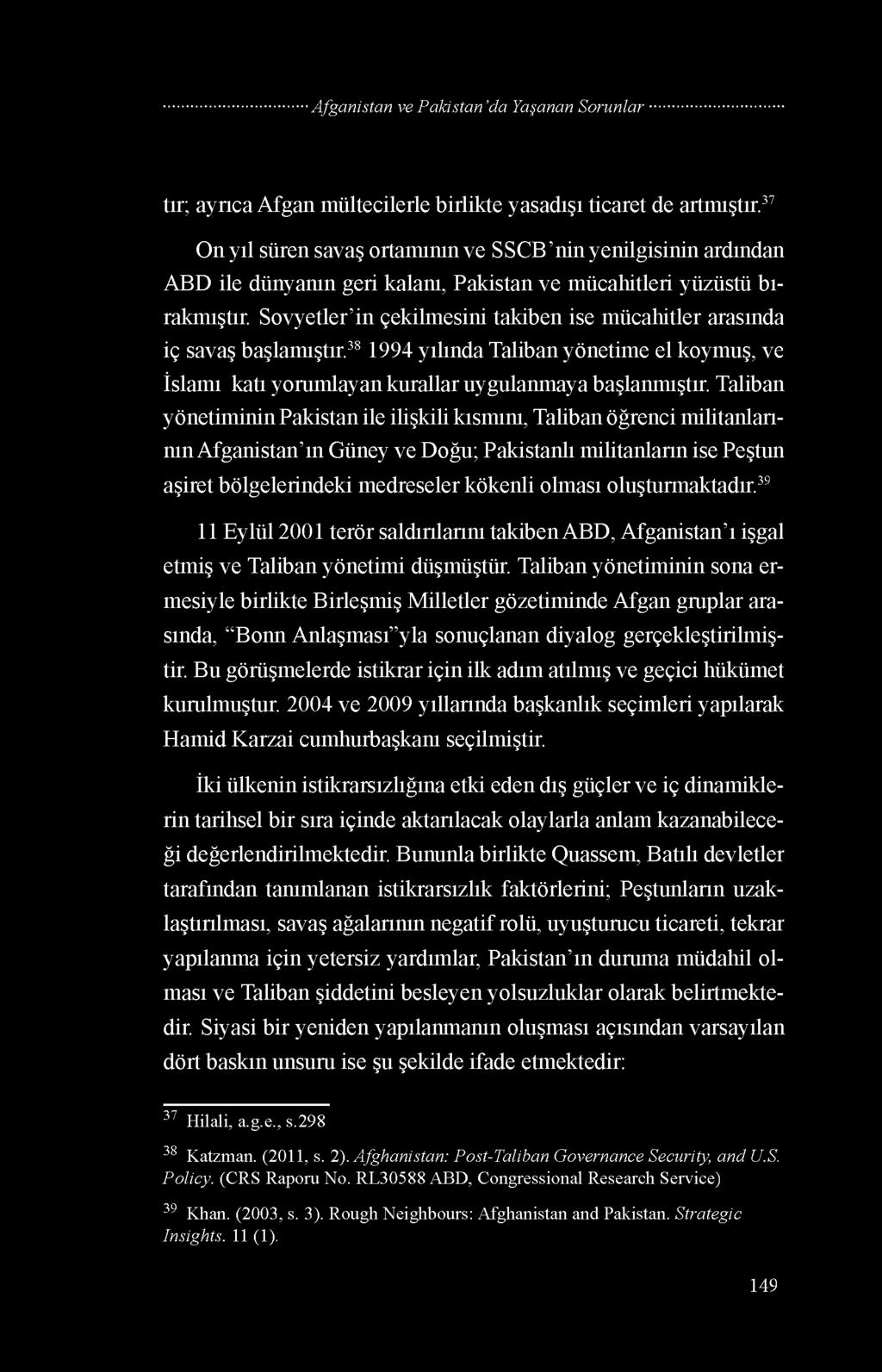 Sovyetler in çekilmesini takiben ise mücahitler arasında iç savaş başlamıştır.38 1994 yılında Taliban yönetime el koymuş, ve İslamı katı yorumlayan kurallar uygulanmaya başlanmıştır.