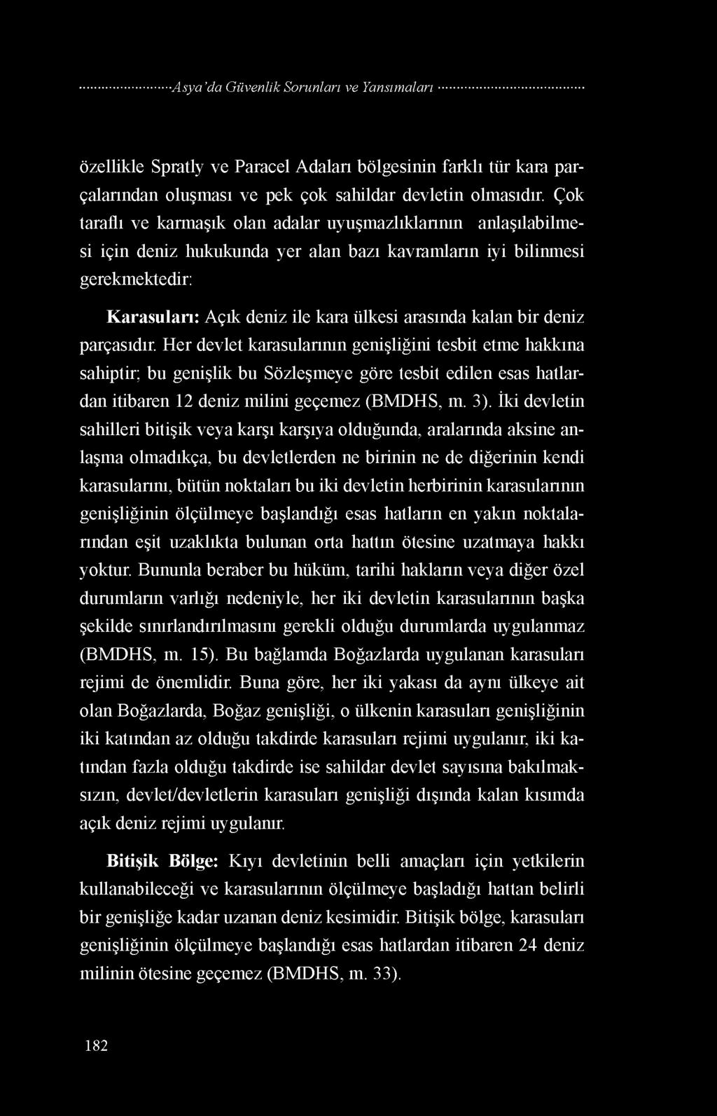 bir deniz parçasıdır. Her devlet karasularının genişliğini tesbit etme hakkına sahiptir; bu genişlik bu Sözleşmeye göre tesbit edilen esas hatlardan itibaren 12 deniz milini geçemez (BMDHS, m. 3).