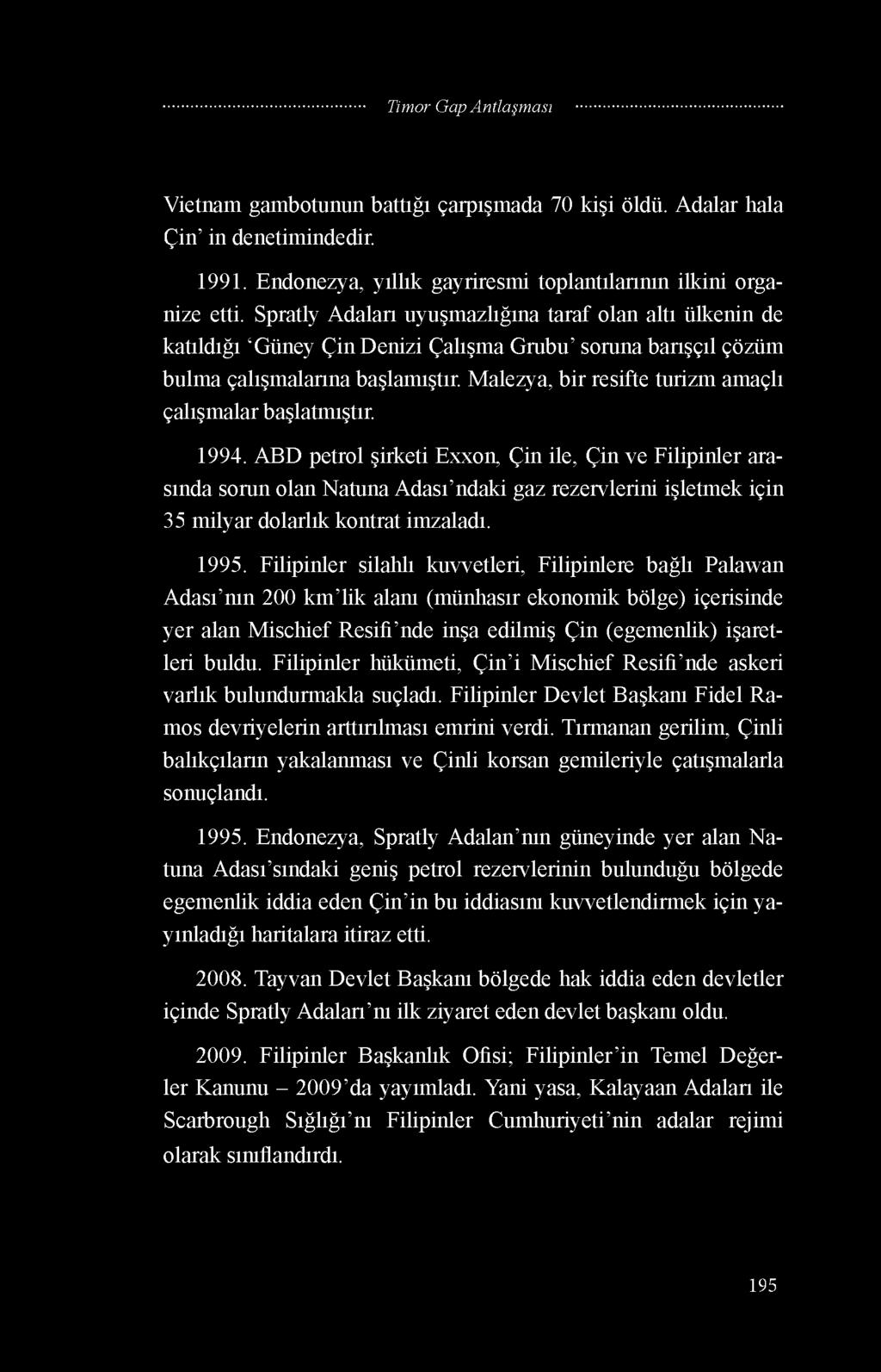 Vietnam gambotunun battığı çarpışmada 70 kişi öldü. Adalar hala Çin in denetimindedir. 1991. Endonezya, yıllık gayriresmi toplantılarının ilkini organize etti.