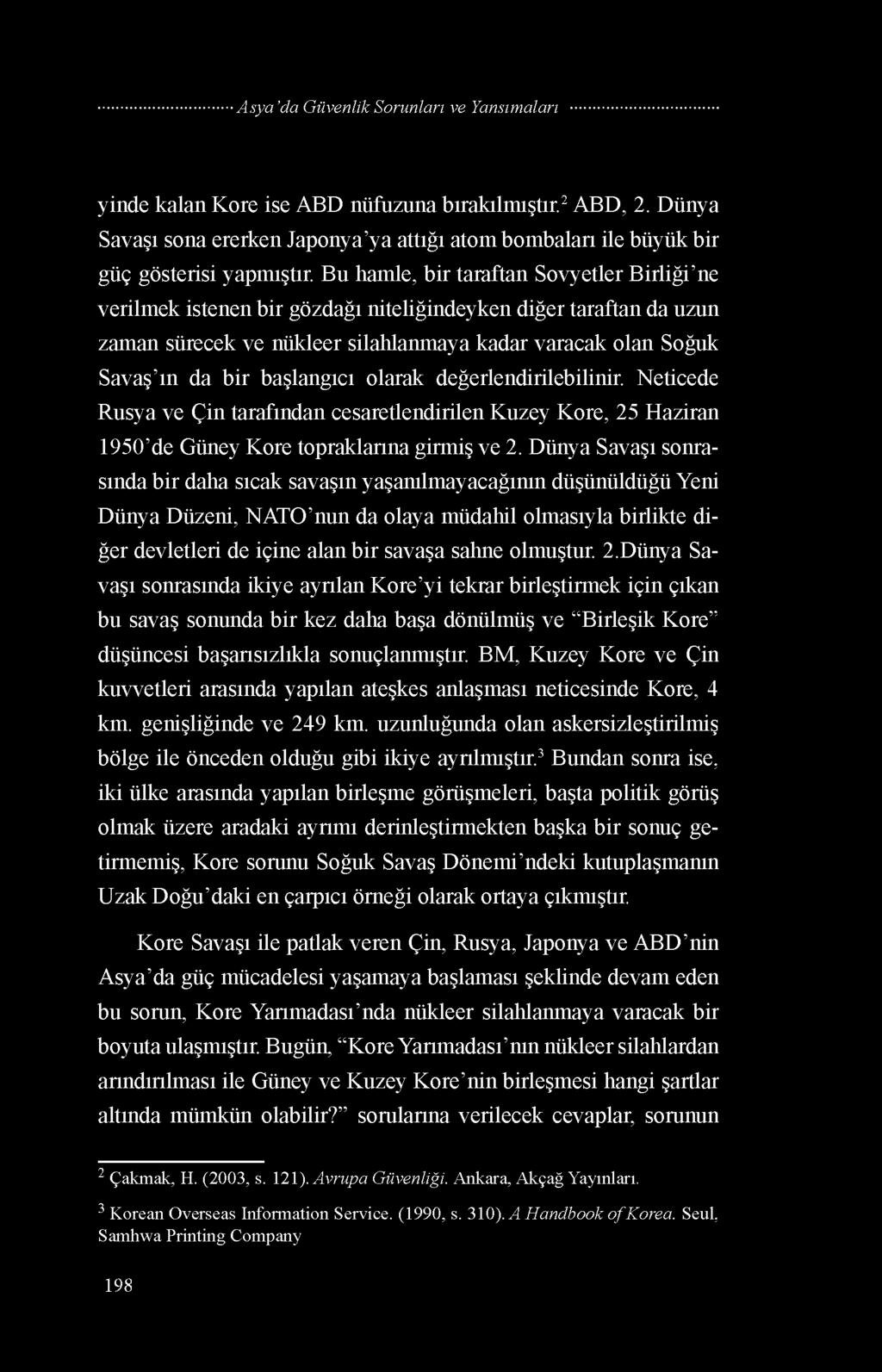 başlangıcı olarak değerlendirilebilinir. Neticede Rusya ve Çin tarafından cesaretlendirilen Kuzey Kore, 25 Haziran 1950 de Güney Kore topraklarına girmiş ve 2.