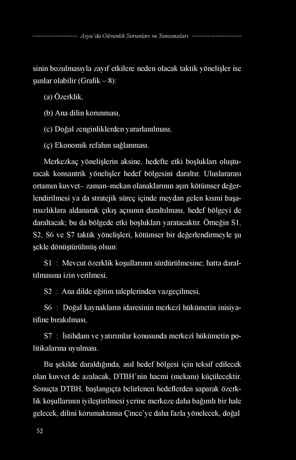 Uluslararası ortamın kuvvet- zaman-mekan olanaklarının aşırı kötümser değerlendirilmesi ya da stratejik süreç içinde meydan gelen kısmi başarısızlıklara aldanarak çıkış açısının daraltılması, hedef