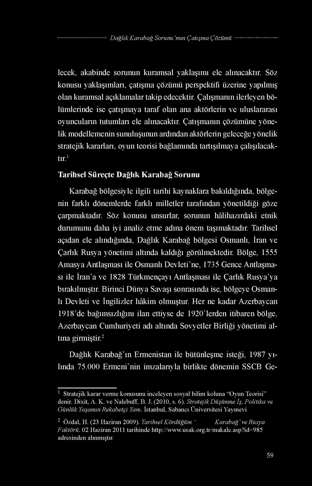 Çatışmanın çözümüne yönelik modellemenin sunuluşunun ardından aktörlerin geleceğe yönelik stratejik kararları, oyun teorisi bağlamında tartışılmaya çalışılacaktır.