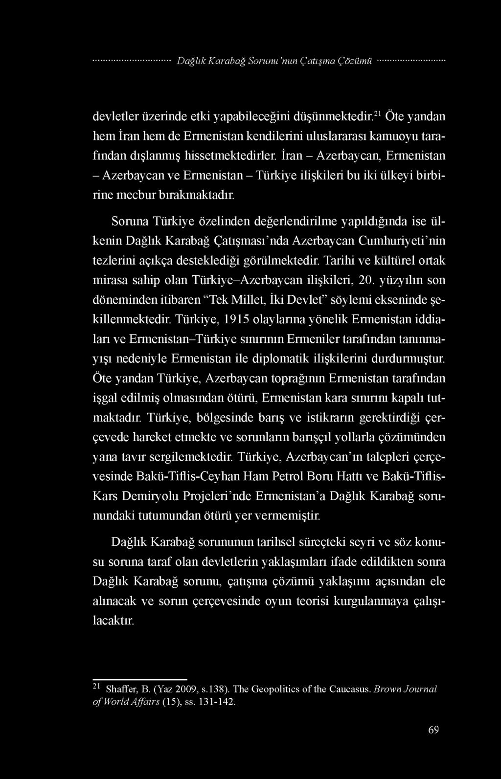 Soruna Türkiye özelinden değerlendirilme yapıldığında ise ülkenin Dağlık Karabağ Çatışması nda Azerbaycan Cumhuriyeti nin tezlerini açıkça desteklediği görülmektedir.