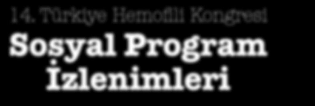 14. Türkiye Hemofili Kongresi Sosyal Program İzlenimleri Cazibe Pekeş TRHD Yönetim Kurulu Üyesi Atakan TANAR TRHD Üyesi Ülkemizde daha önce örneği olmayan yeni bir kongrenin heyecanını hep birlikte