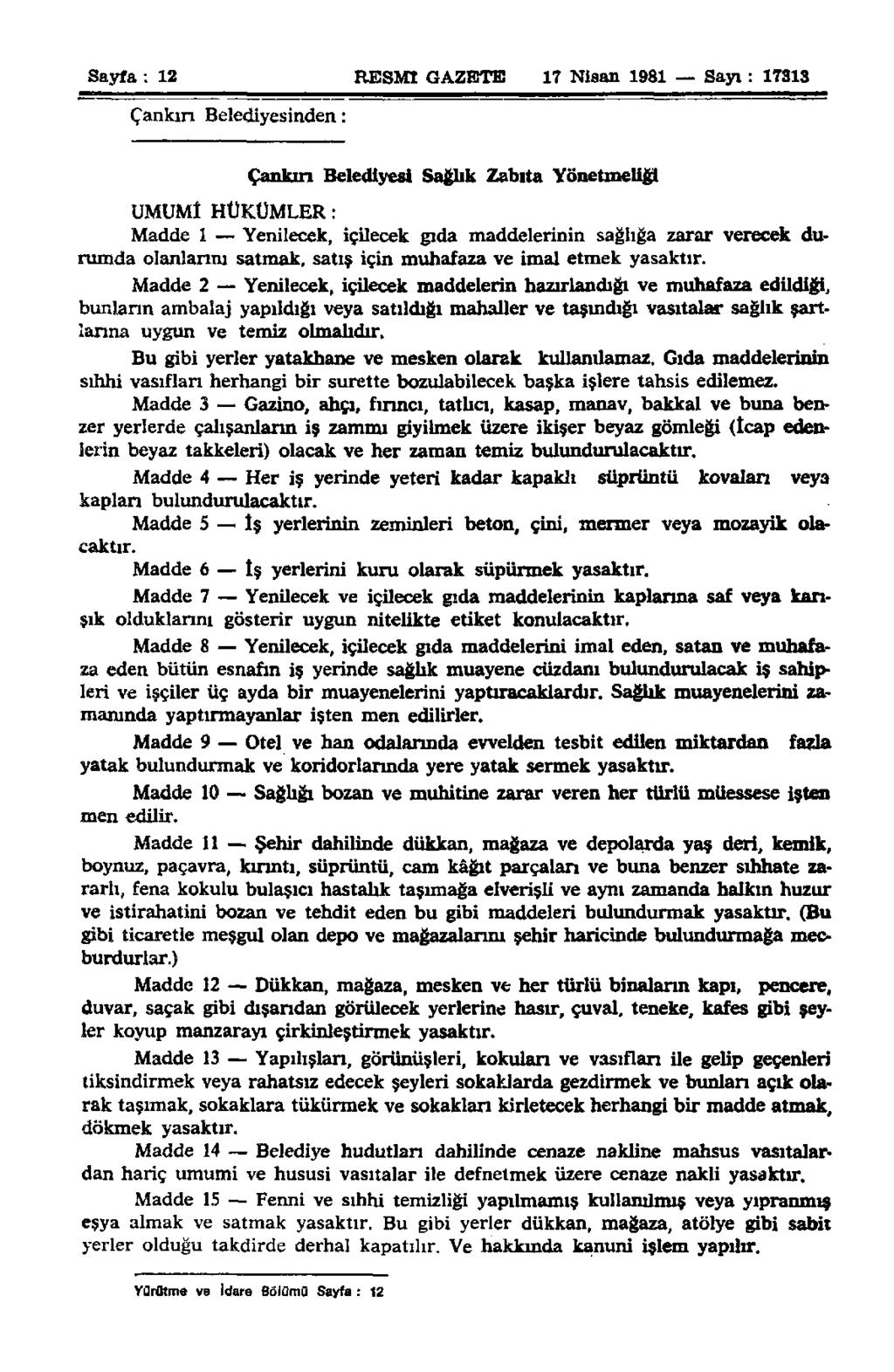 Sayfa : 12 RESMİ GAZETE 17 Nisan 1981 Sayı: 17313 Çankırı Belediyesinden: UMUMİ HÜKÜMLER: Çankırı Belediyesi Sağlık Zabıta Yönetmeliği Madde i Yenilecek, içilecek gıda maddelerinin sağlığa zarar