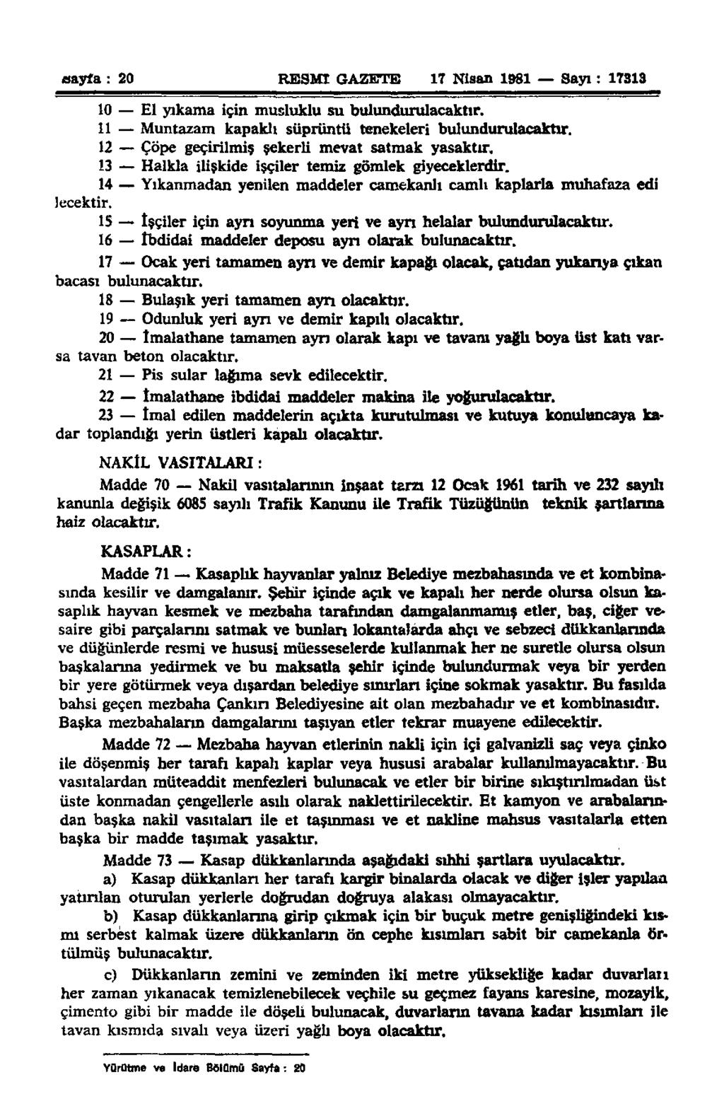 Sayfa : 20 RESMİ GAZETE 17 Nisan 1981 Sayı: 17313 10 El yıkama için musluklu su bulundurulacaktır. 11 Muntazam kapaklı süprüntü tenekeleri bulundurulacaktır.
