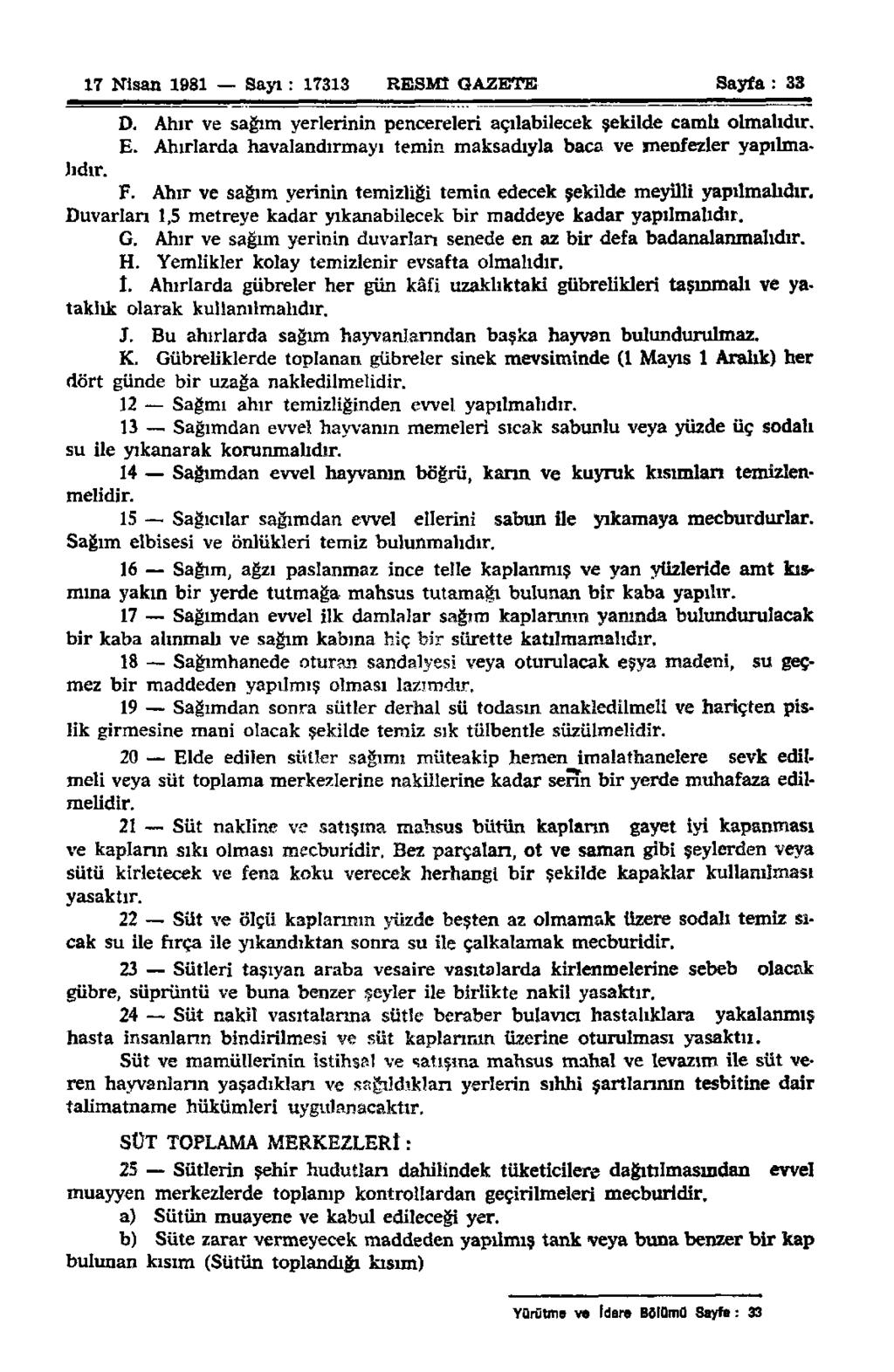 17 Nisan 1981 Sayı : 17313 RESMÎ GAZETE Sayfa : 33 D. Ahır ve sağım yerlerinin pencereleri açılabilecek şekilde camlı olmalıdır. E.
