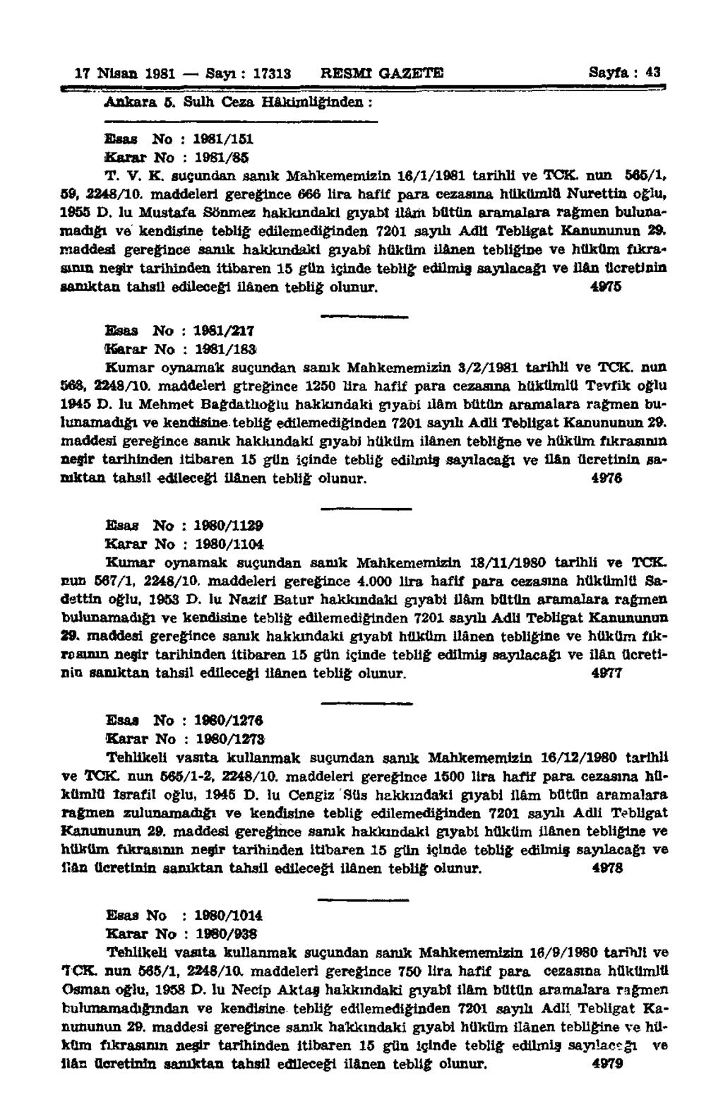 17 Nisan 1981 Sayı: 17313 RESMÎ GAZETE Sayfa : 43 Ankara 5. Sulh Ceza Hâkimliğinden : Esas No : 1961/151 Karar No : 1981/85 T. V. K. susundan sanık Mahkememizin 16/1/1981 tarihli ve TCK.