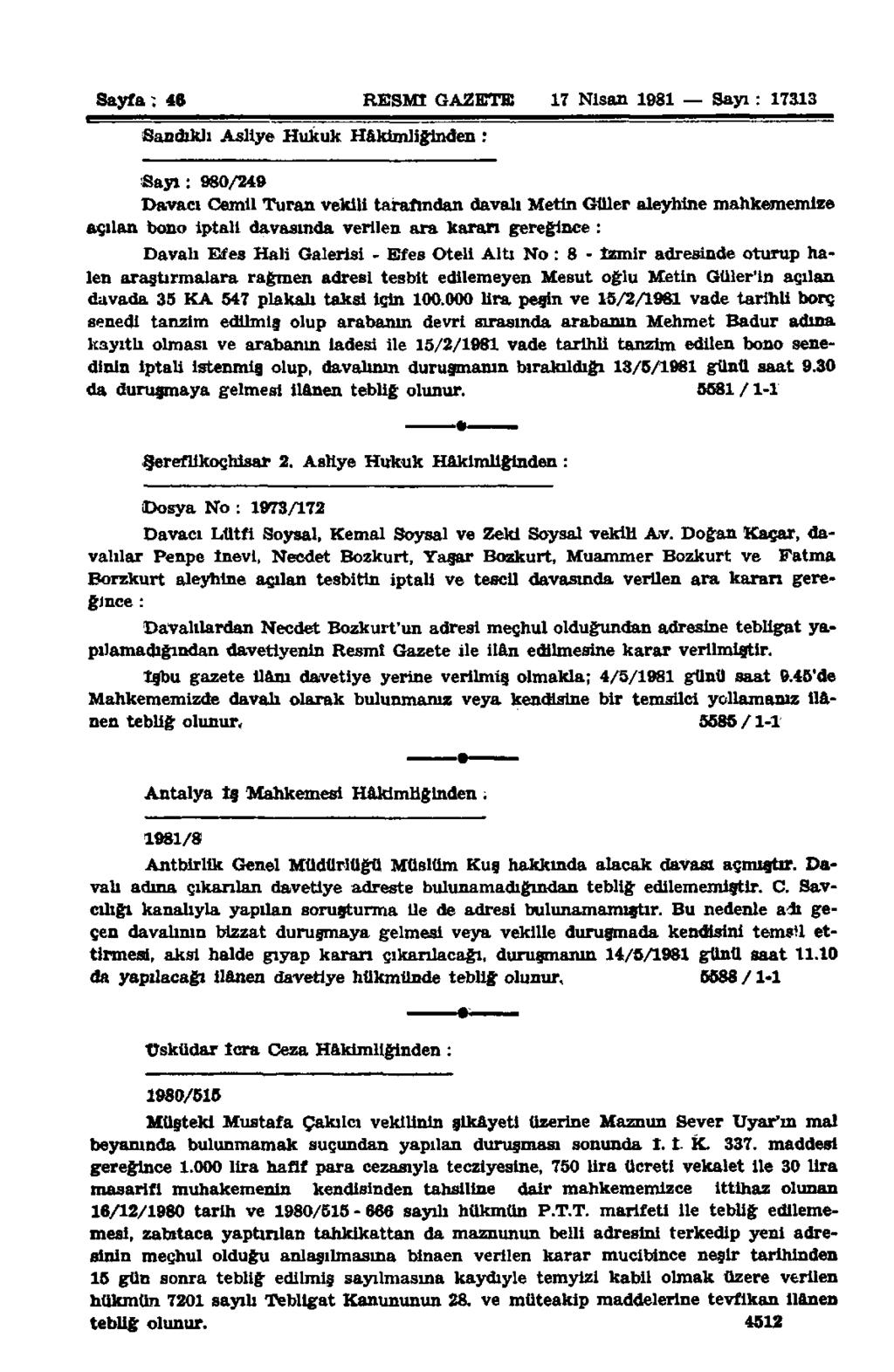Sayfa: 46 RESMİ GAZETE 17 Nisan 1981 Sayı : 17313 Sandıklı Asliye Hukuk Hâkimliğinden : Sayı: 980/249 Davacı Cemil Turan vekili tarafından davalı Merin Güler aleyhine mahkememize açılan bono iptali