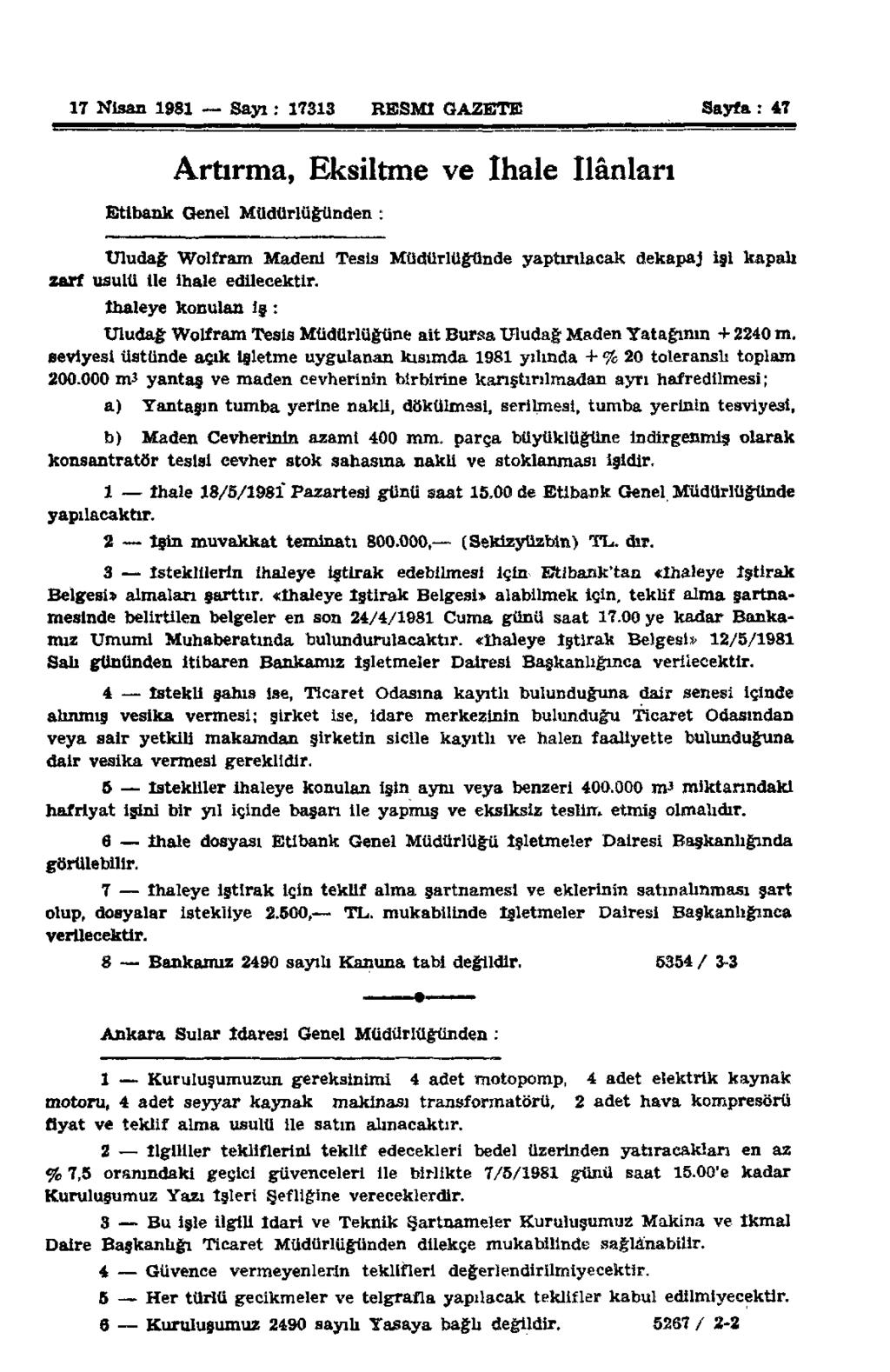17 Nisan 1981 Sayı: 17313 RESMİ GAZETE Sayfa: 47 Artırma, Eksiltme ve ihale ilânları Etibank Genel Müdürlüğünden : Uludağ Wolfram Madeni Tesis Müdürlüğünde yaptırılacak dekapaj isi kapalı zarf usulü
