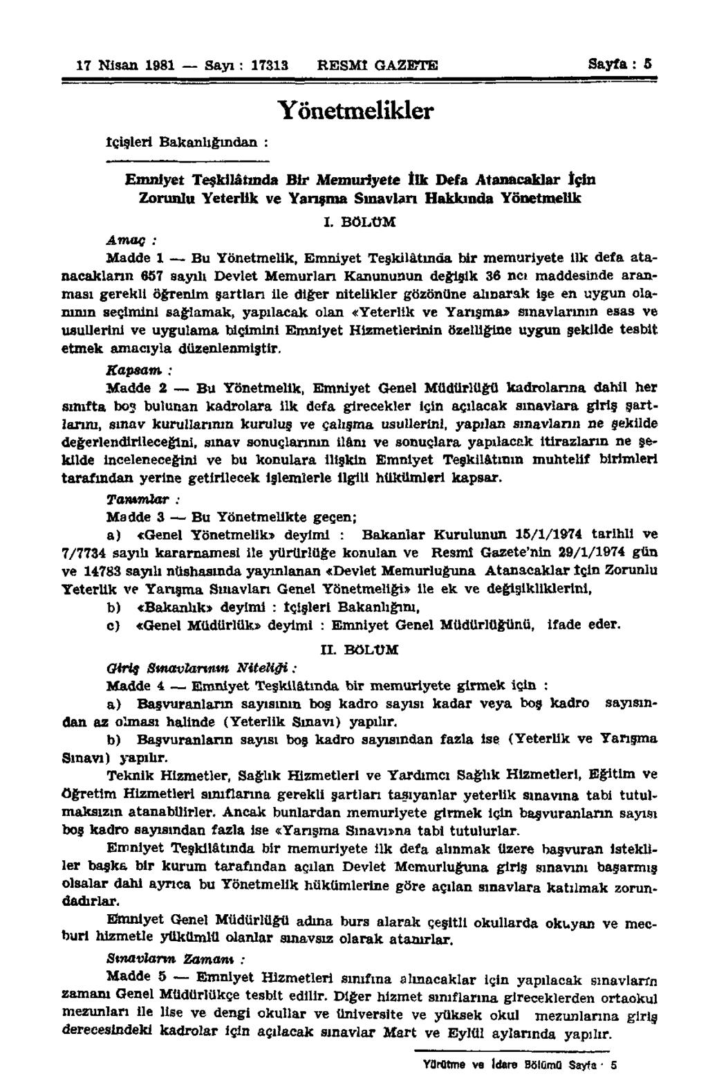 17 Nisan 1981 Sayı: 17313 RESMİ GAZETE Sayfa: 5 İçişleri Bakanlığından : Yönetmelikler Emniyet Teşkilâtında Bir Memuriyete İlk Defa Atanacaklar İçin Zorunlu Yeterlik ve Yarışma Sınavları Hakkında