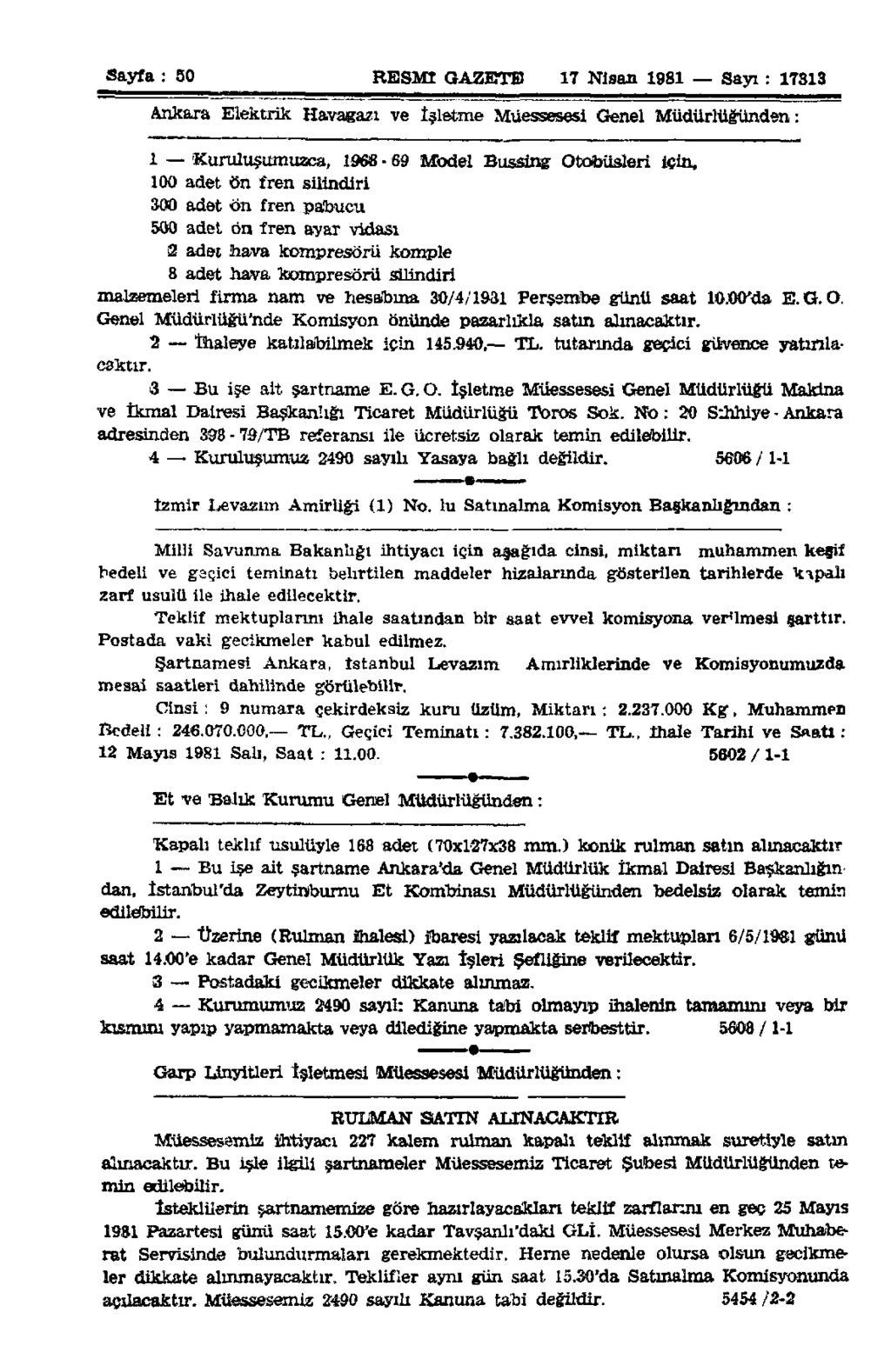 Sayfa : 50 RESMÎ GAZETE 17 Nisan 1981 Sayı: 17313 Ankara Elektrik Havagazı ve İşletme Müessesesi Genel Müdürlüğünden: 1 Kuruluşumuzca, 1968-69 Model Bussing Otobüsleri için, 100 adet ön fren