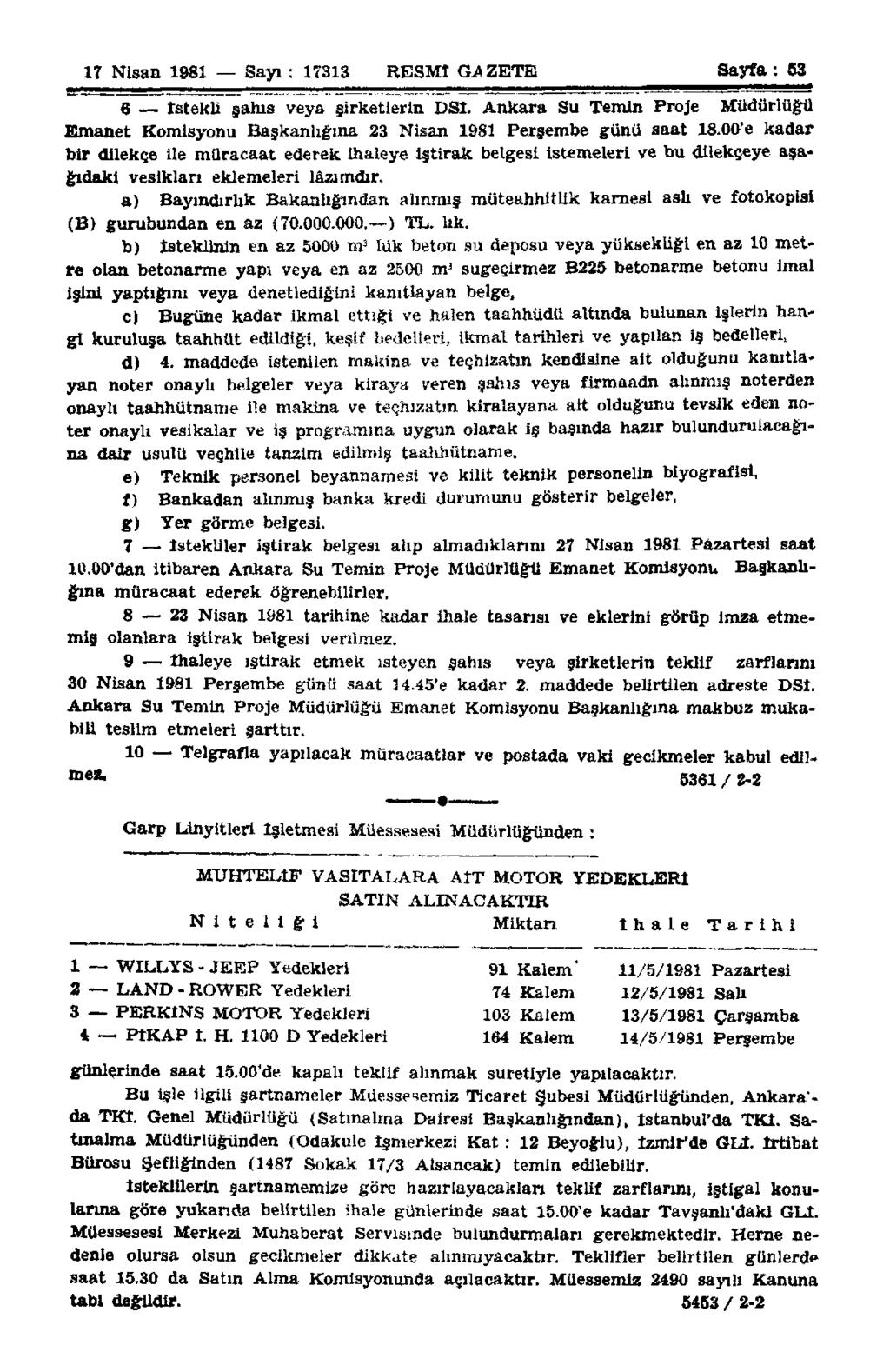 17 Nisan 1981 Sayı : 17313 RESMİ GJ> ZETE Sayfa : 53 6 İstekli şahıs veya şirketlerin DSİ. Ankara Su Temin Proje Müdürlüğü Emanet Komisyonu Başkanlığına 23 Nisan 1981 Perşembe günü saat 18.