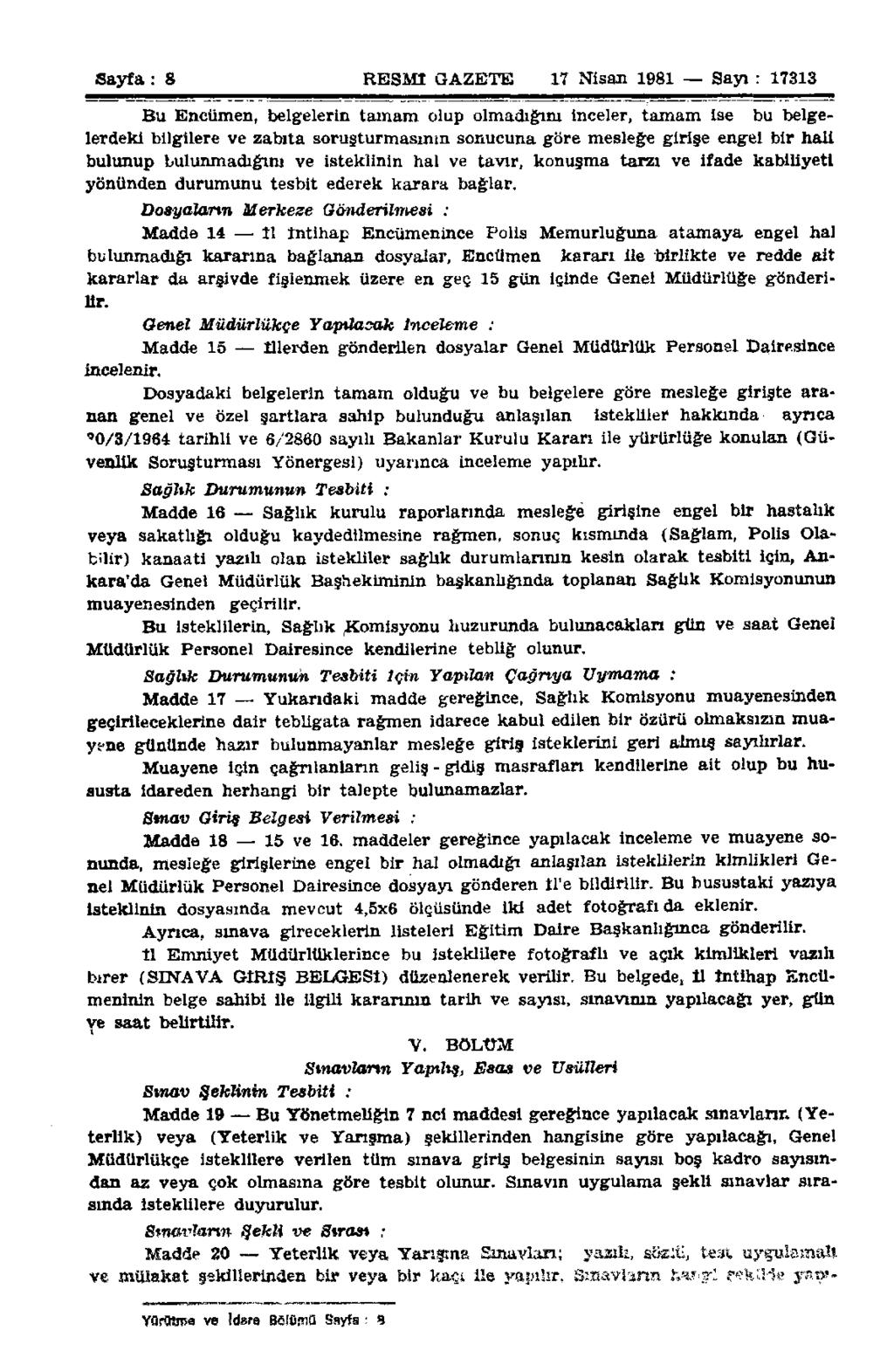 Sayfa: 8 RESMİ GAZETE 17 Nisan 1981 Sayı : 17313 Bu Encümen, belgelerin tamam olup olmadığım inceler, tamam ise bu belgelerdeki bilgilere ve zabıta soruşturmasının sonucuna göre mesleğe girişe engel