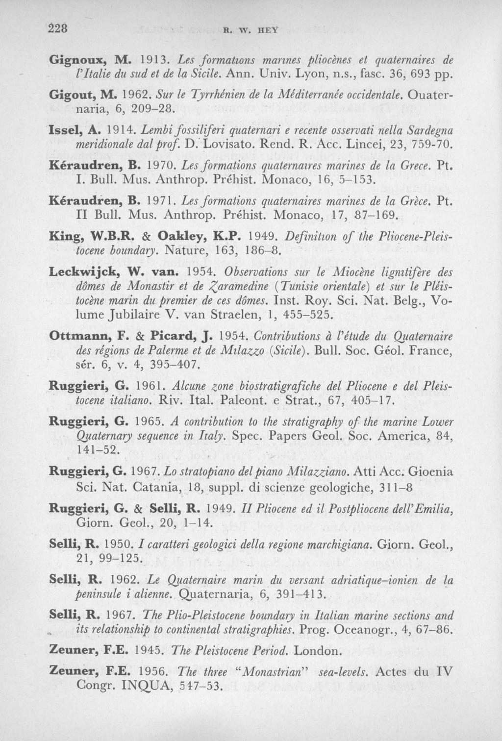 2 2 8 R. W. HEY G ign ou x, M. 1913. Les form ations marines pliocenes et quaternaires de VItalie du sud et de la Sicile. Ann. Univ. Lyon, n.s., fasc. 36, 693 pp. G igout, M. 1962.