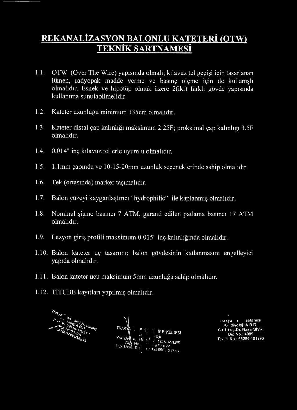 kullanıma sunulabilmelidir. 1.2. Kateter uzunluğu minimum 135cm 1.3. Kateter distal çap kalınlığı maksimum 2.25F; proksimal çap kalınlığı 3.5F 1.4. 0.014" inç kılavuz tellerle uyumlu 1.5. 1.lmm çapında ve 10-15-20mm uzunluk seçeneklerinde sahip 1.